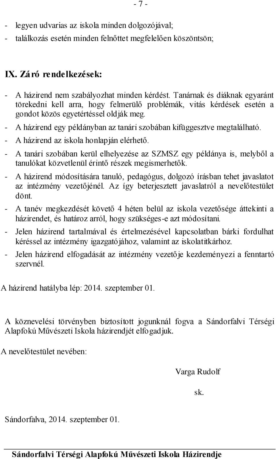 - A házirend egy példányban az tanári szobában kifüggesztve megtalálható. - A házirend az iskola honlapján elérhető.