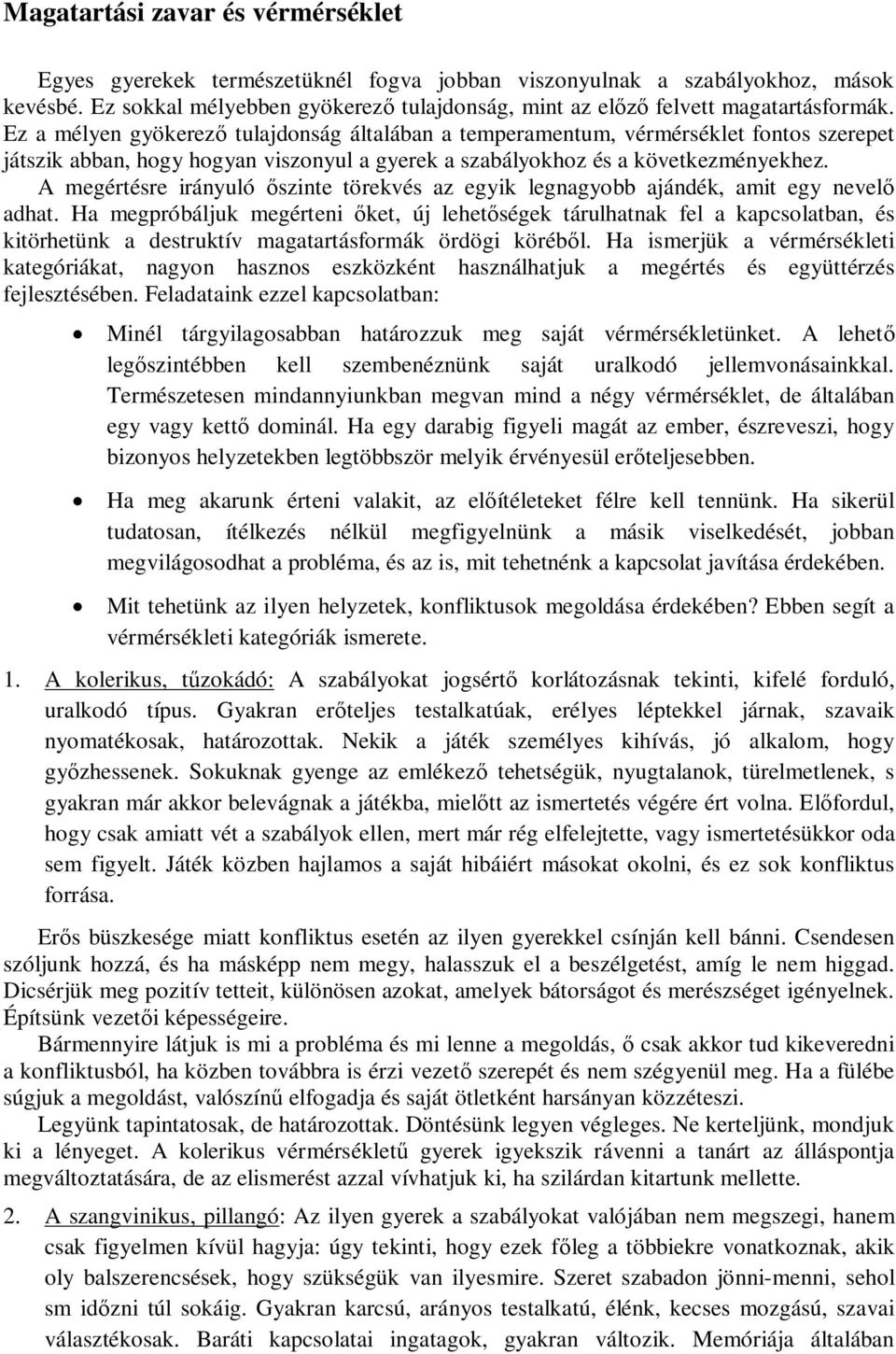 Ez a mélyen gyökerező tulajdonság általában a temperamentum, vérmérséklet fontos szerepet játszik abban, hogy hogyan viszonyul a gyerek a szabályokhoz és a következményekhez.