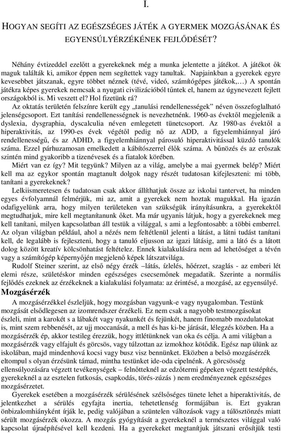 Napjainkban a gyerekek egyre kevesebbet játszanak, egyre többet néznek (tévé, videó, számítógépes játékok, ) A spontán játékra képes gyerekek nemcsak a nyugati civilizációból tűntek el, hanem az