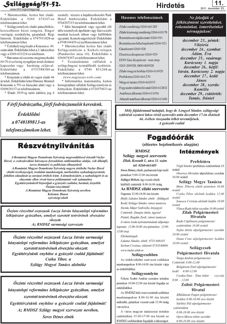 40. szám alatt. Érdeklõdni lehet a 2. lakrészben vagy a 0260-633224-es telefonon. * Hatvanas nõ szeretne megismerkedni 60-70 éves korig nyugdíjas úrral élettársi kapcsolat vagy barátság céljával.