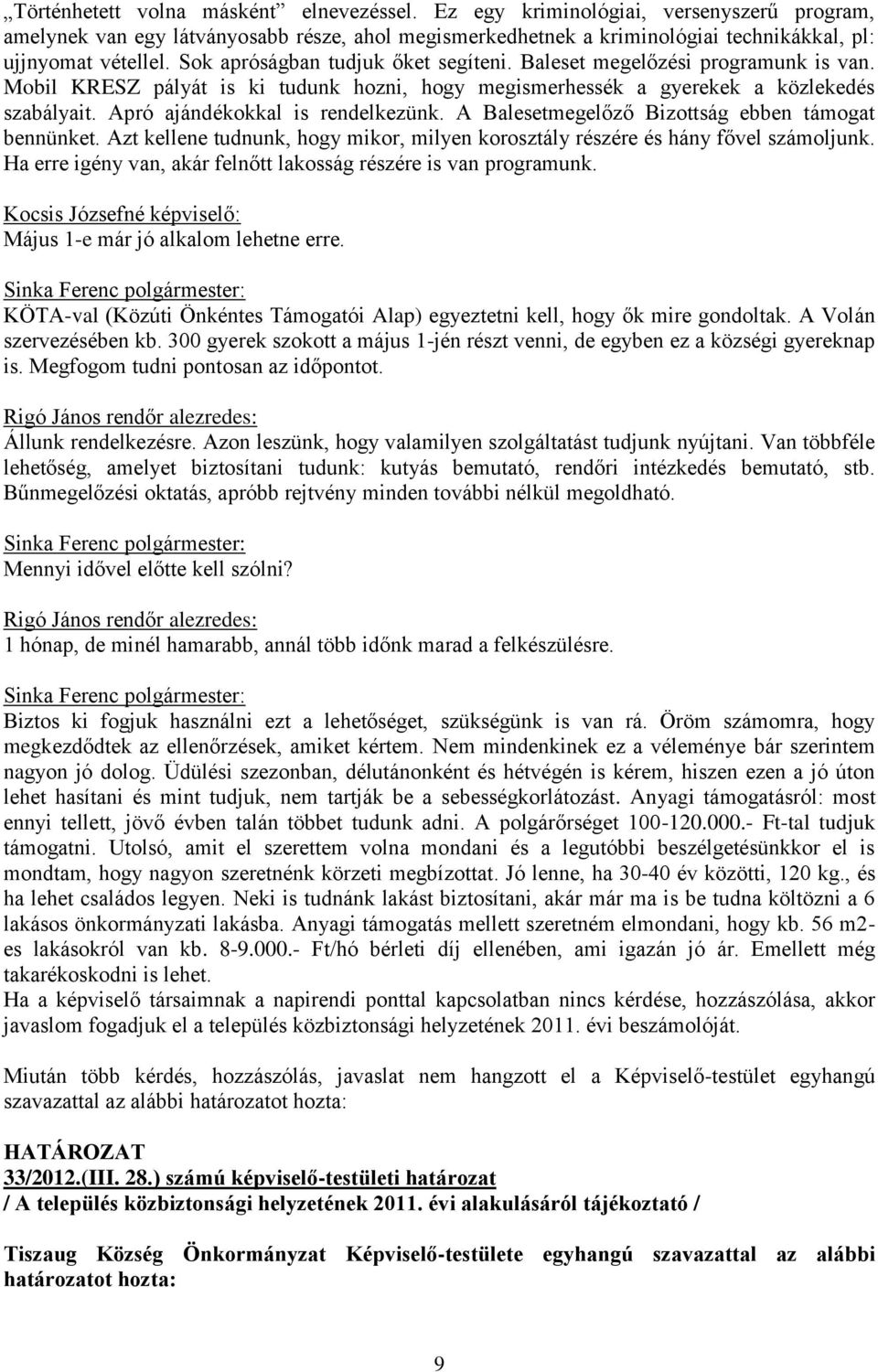 Apró ajándékokkal is rendelkezünk. A Balesetmegelőző Bizottság ebben támogat bennünket. Azt kellene tudnunk, hogy mikor, milyen korosztály részére és hány fővel számoljunk.