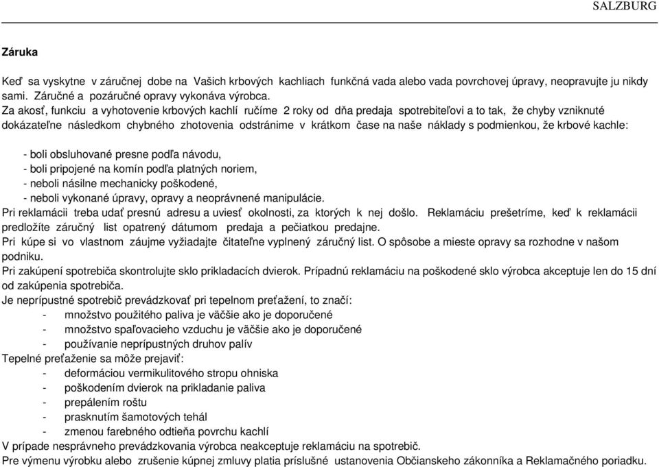 náklady s podmienkou, že krbové kachle: - boli obsluhované presne podľa návodu, - boli pripojené na komín podľa platných noriem, - neboli násilne mechanicky poškodené, - neboli vykonané úpravy,