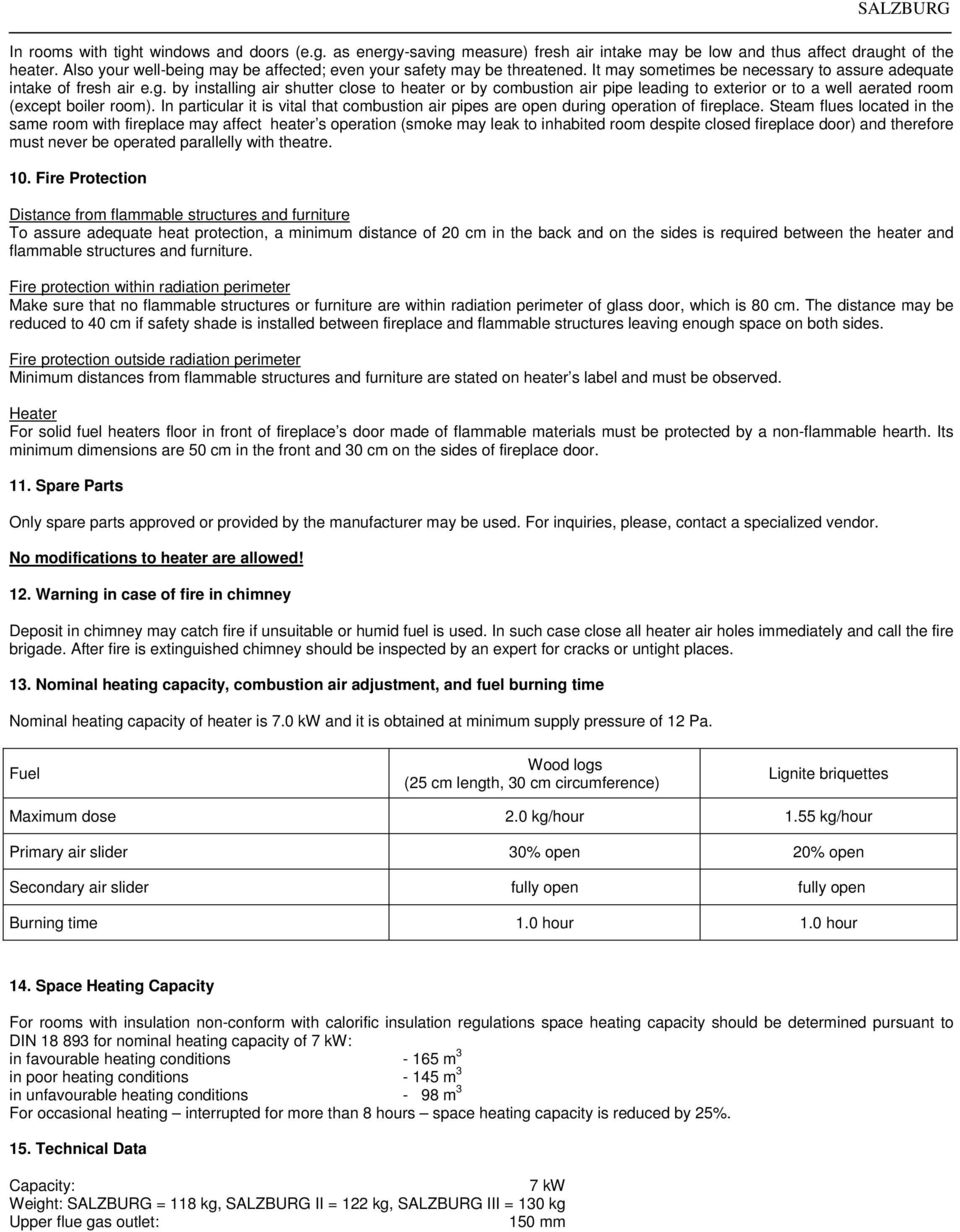 In particular it is vital that combustion air pipes are open during operation of fireplace.