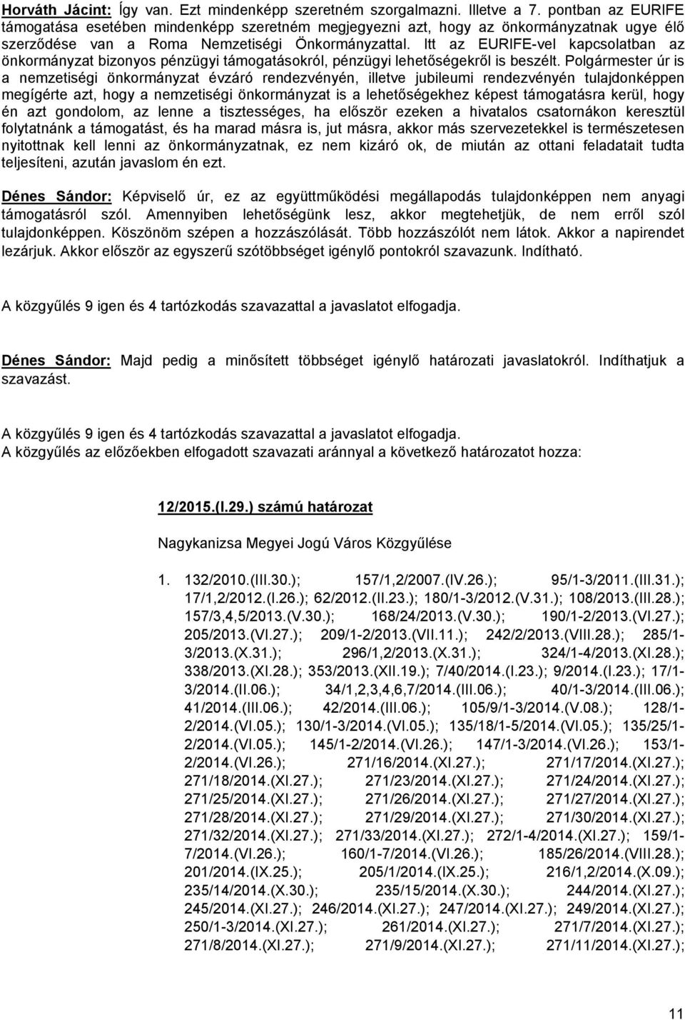 Itt az EURIFE-vel kapcsolatban az önkormányzat bizonyos pénzügyi támogatásokról, pénzügyi lehetőségekről is beszélt.