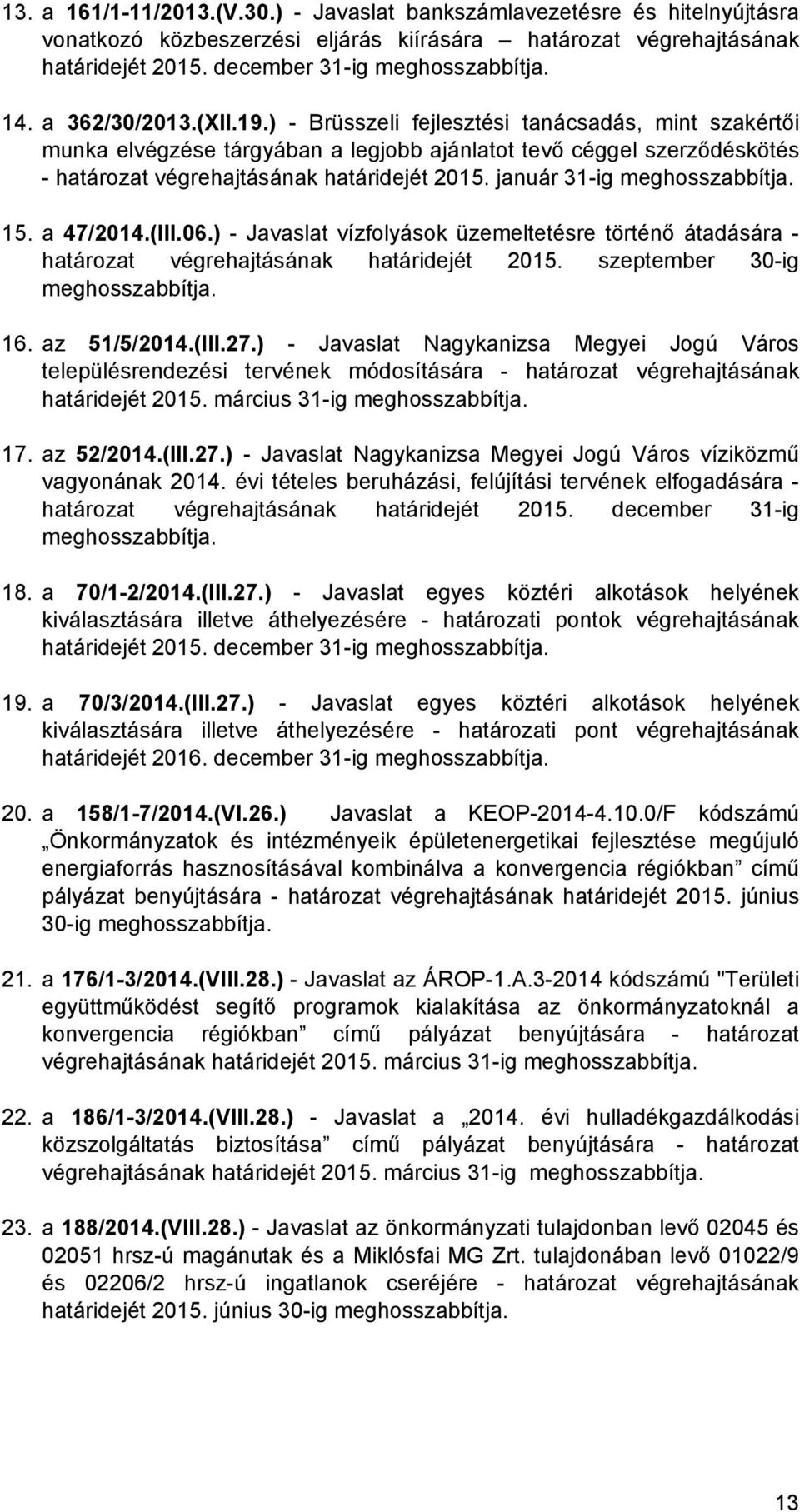 január 31-ig meghosszabbítja. 15. a 47/2014.(III.06.) - Javaslat vízfolyások üzemeltetésre történő átadására - határozat végrehajtásának határidejét 2015. szeptember 30-ig meghosszabbítja. 16.