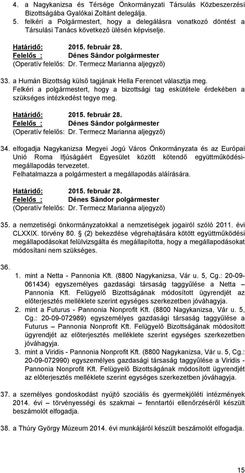 a Humán Bizottság külső tagjának Hella Ferencet választja meg. Felkéri a polgármestert, hogy a bizottsági tag eskütétele érdekében a szükséges intézkedést tegye meg. Határidő: 2015. február 28.