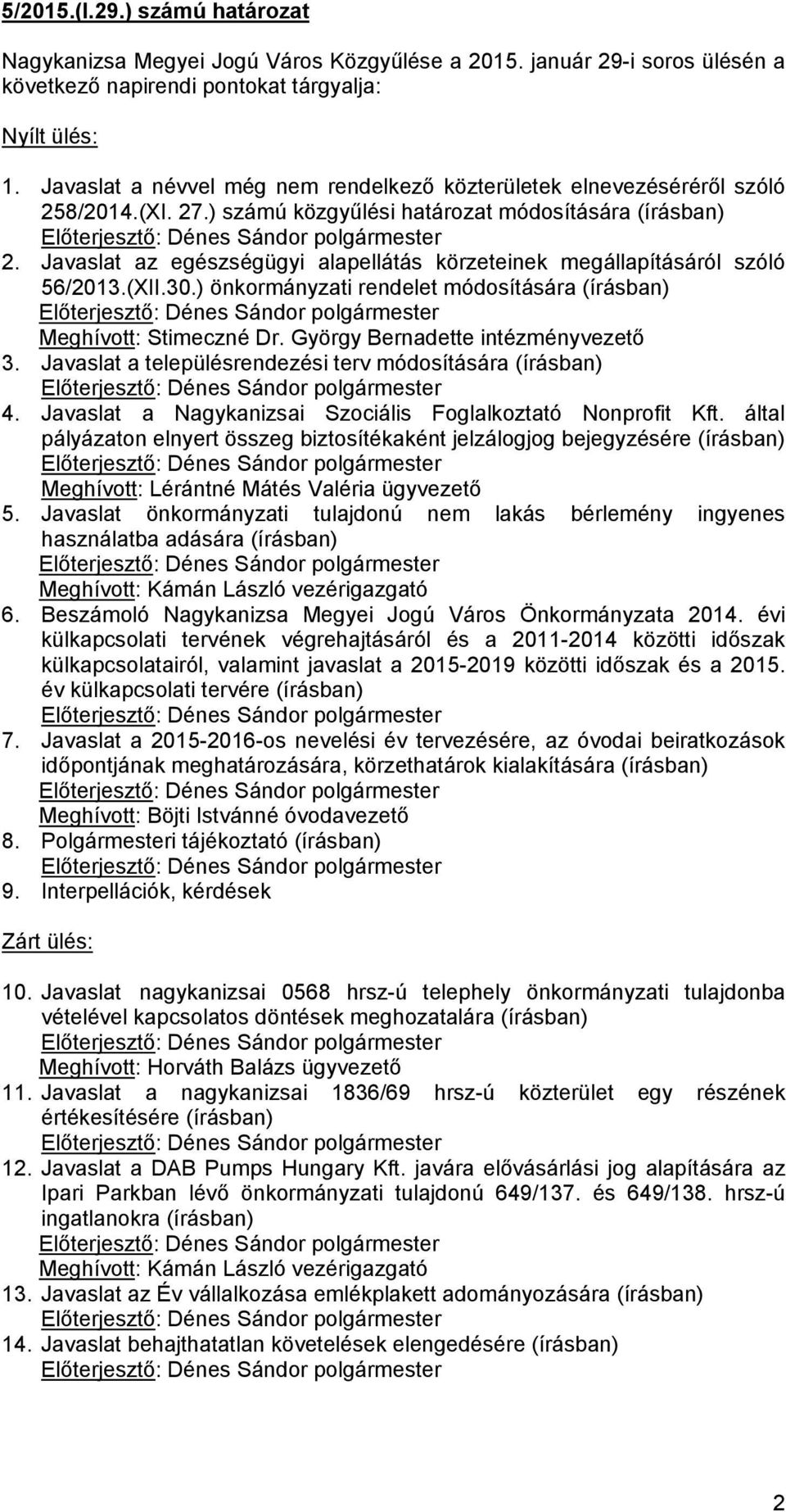 Javaslat az egészségügyi alapellátás körzeteinek megállapításáról szóló 56/2013.(XII.30.) önkormányzati rendelet módosítására (írásban) Meghívott: Stimeczné Dr. György Bernadette intézményvezető 3.