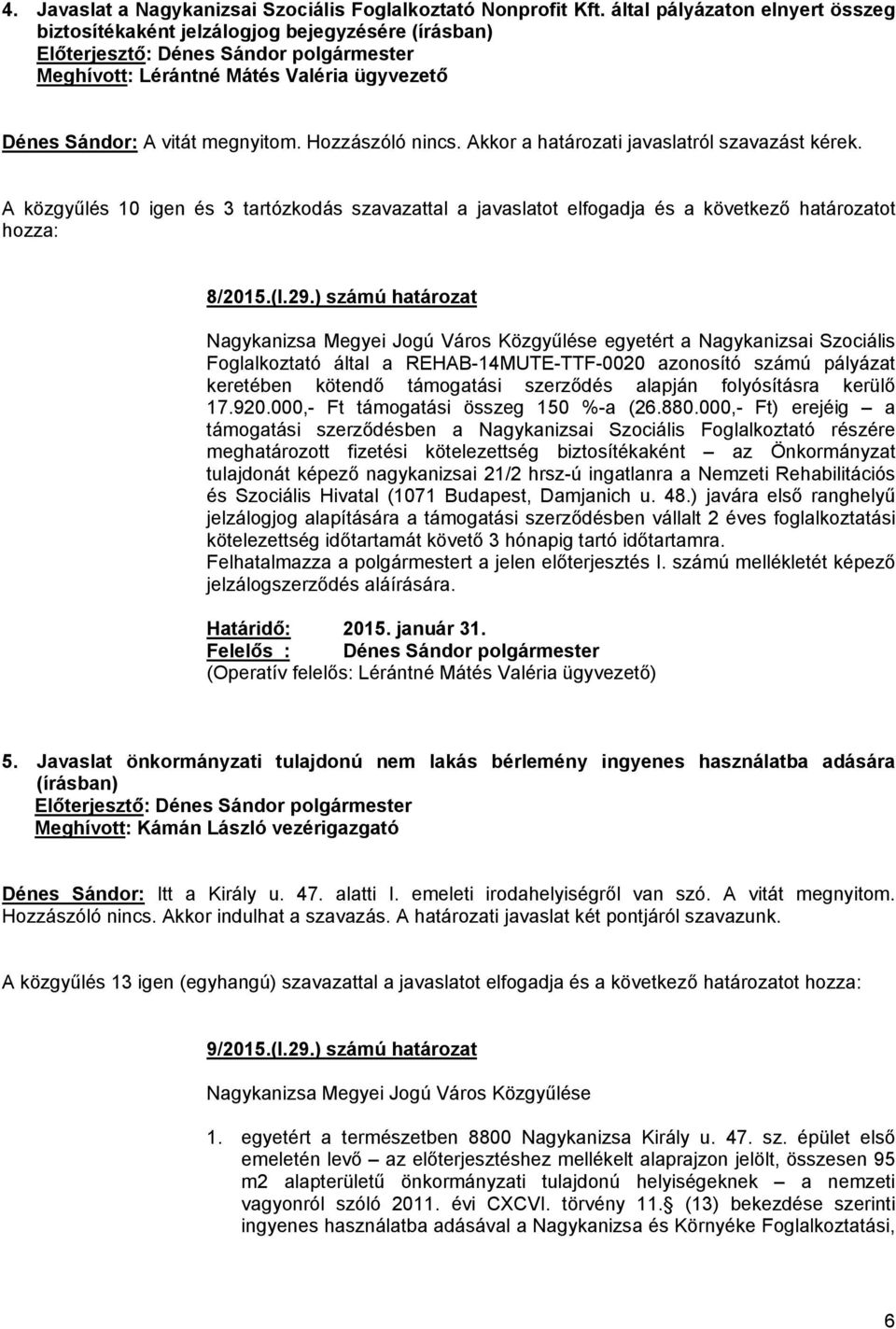 Akkor a határozati javaslatról szavazást kérek. A közgyűlés 10 igen és 3 tartózkodás szavazattal a javaslatot elfogadja és a következő határozatot hozza: 8/2015.(I.29.