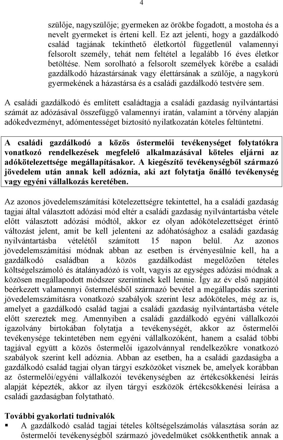 Nem sorolható a felsorolt személyek körébe a családi gazdálkodó házastársának vagy élettársának a szülője, a nagykorú gyermekének a házastársa és a családi gazdálkodó testvére sem.