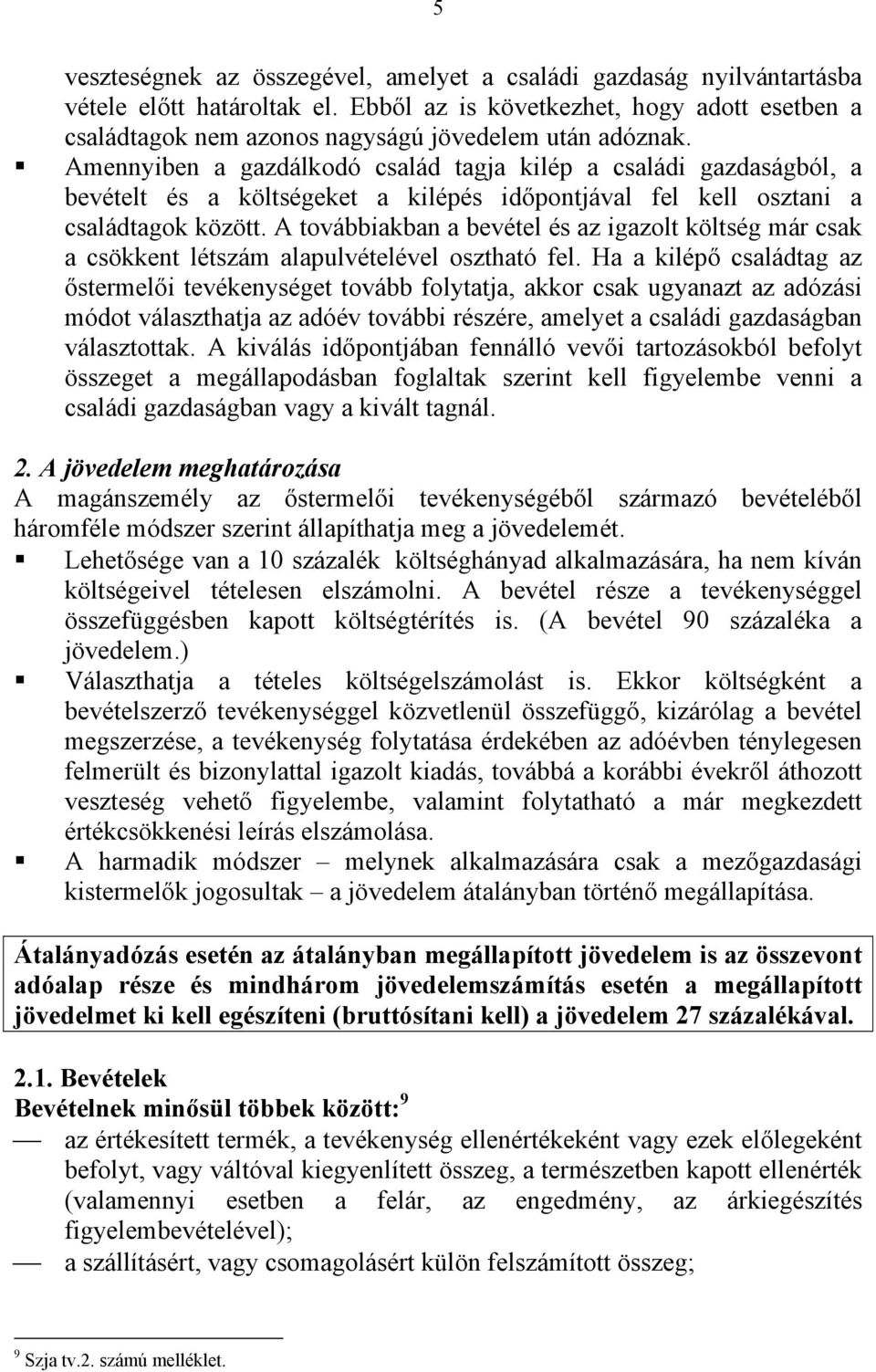 Amennyiben a gazdálkodó család tagja kilép a családi gazdaságból, a bevételt és a költségeket a kilépés időpontjával fel kell osztani a családtagok között.