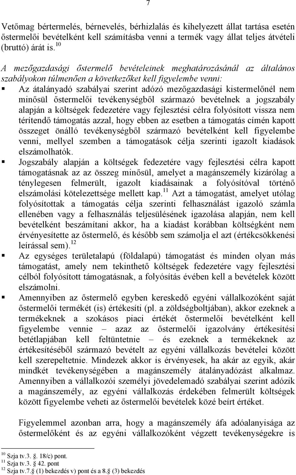 nem minősül őstermelői tevékenységből származó bevételnek a jogszabály alapján a költségek fedezetére vagy fejlesztési célra folyósított vissza nem térítendő támogatás azzal, hogy ebben az esetben a