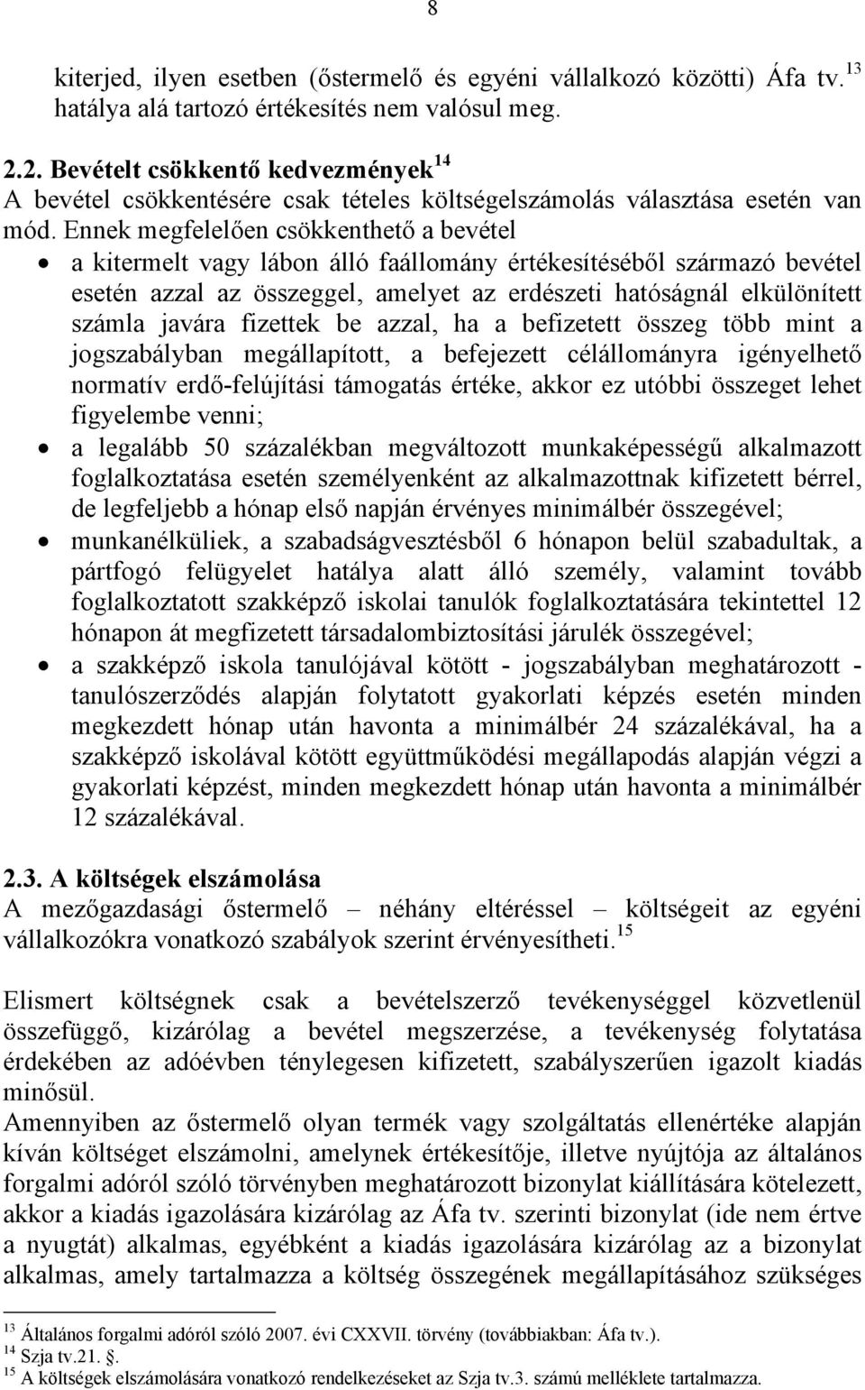 Ennek megfelelően csökkenthető a bevétel a kitermelt vagy lábon álló faállomány értékesítéséből származó bevétel esetén azzal az összeggel, amelyet az erdészeti hatóságnál elkülönített számla javára