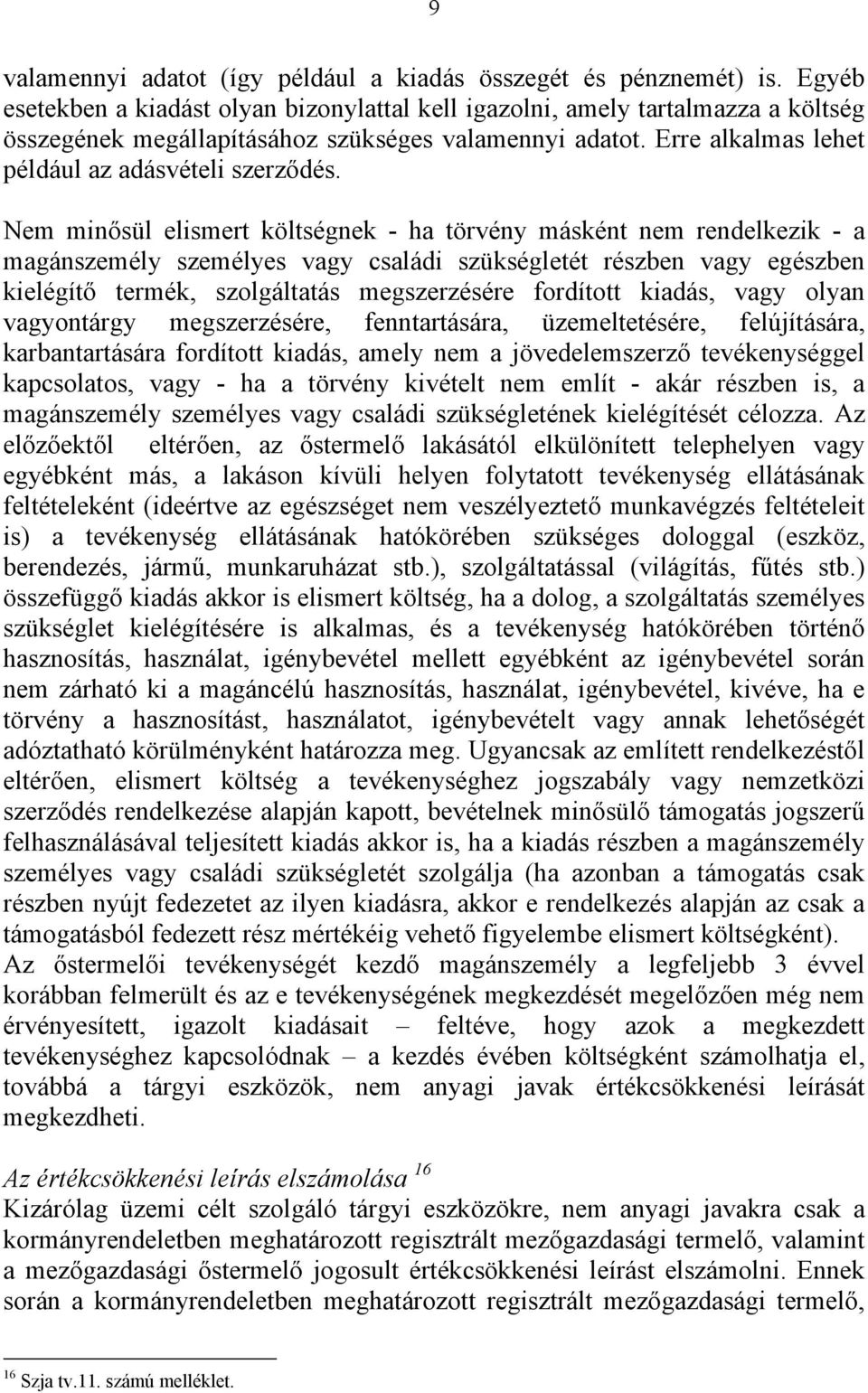 Nem minősül elismert költségnek - ha törvény másként nem rendelkezik - a magánszemély személyes vagy családi szükségletét részben vagy egészben kielégítő termék, szolgáltatás megszerzésére fordított