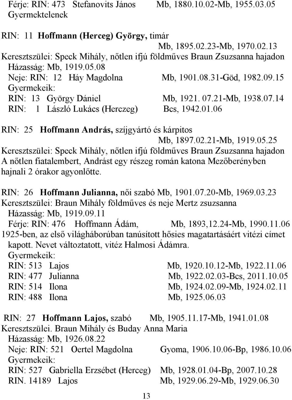 02.21-Mb, 1919.05.25 Keresztszülei: Speck Mihály, nőtlen ifjú földműves Braun Zsuzsanna hajadon A nőtlen fiatalembert, Andrást egy részeg román katona Mezőberényben hajnali 2 órakor agyonlőtte.