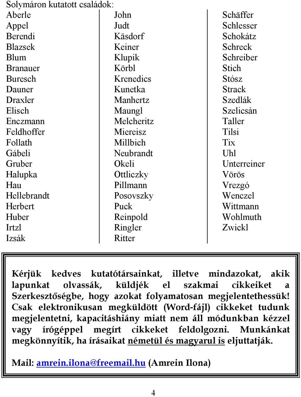 Schokátz Schreck Schreiber Stich Stósz Strack Szedlák Szelicsán Taller Tilsi Tix Uhl Unterreiner Vörös Vrezgó Wenczel Wittmann Wohlmuth Zwickl Kérjük kedves kutatótársainkat, illetve mindazokat, akik