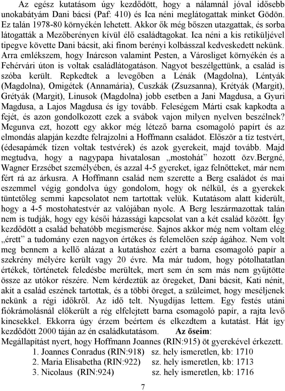 Arra emlékszem, hogy Inárcson valamint Pesten, a Városliget környékén és a Fehérvári úton is voltak családlátogatáson. Nagyot beszélgettünk, a család is szóba került.