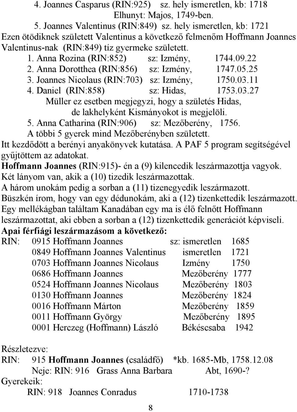 Anna Dorotthea (RIN:856) sz: Izmény, 1747.05.25 3. Joannes Nicolaus (RIN:703) sz: Izmény, 1750.03.11 4. Daniel (RIN:858) sz: Hidas, 1753.03.27 Müller ez esetben megjegyzi, hogy a születés Hidas, de lakhelyként Kismányokot is megjelöli.