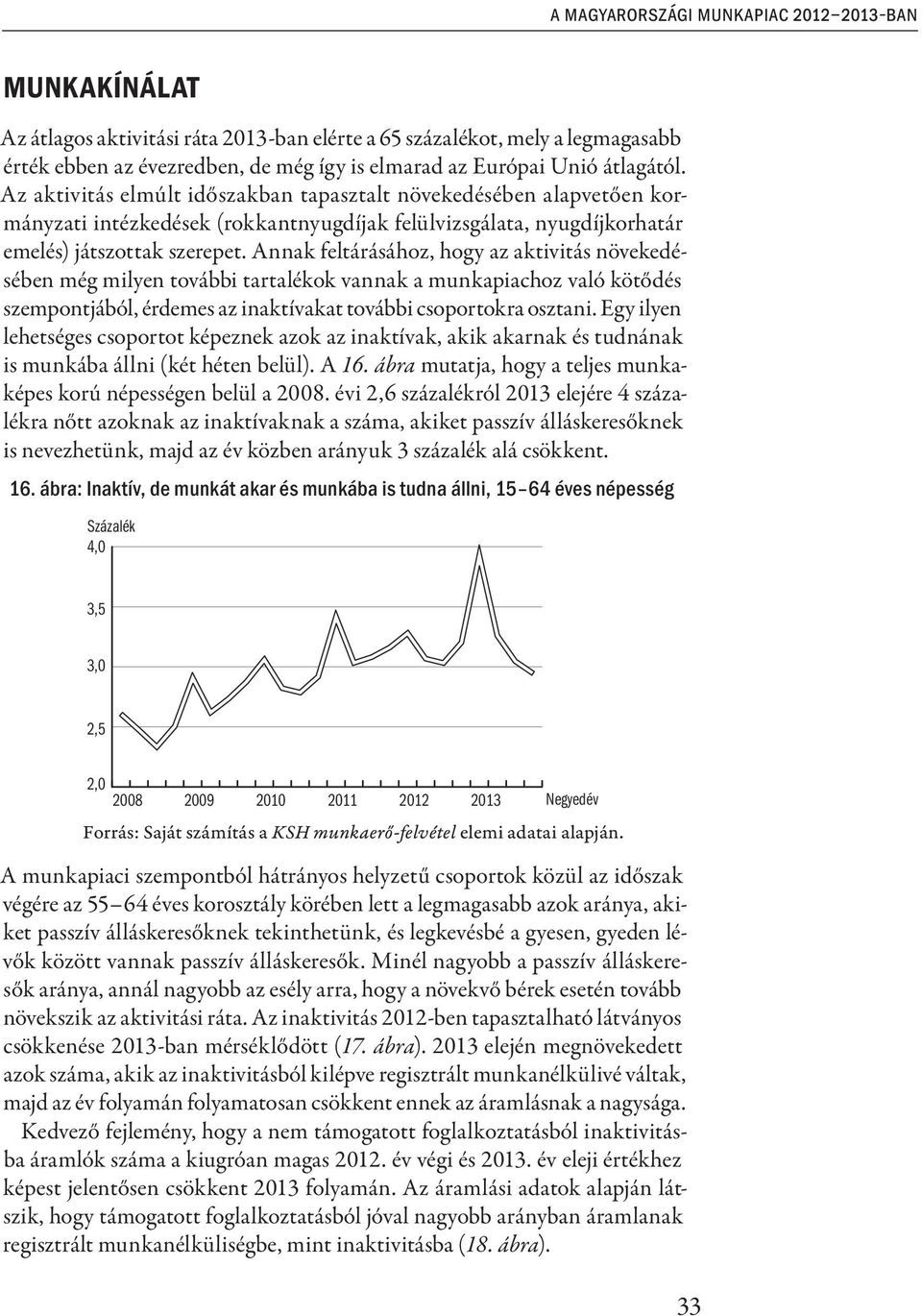 Annak feltárásához, hogy az aktivitás növekedésében még milyen további tartalékok vannak a munkapiachoz való kötődés szempontjából, érdemes az inaktívakat további csoportokra osztani.