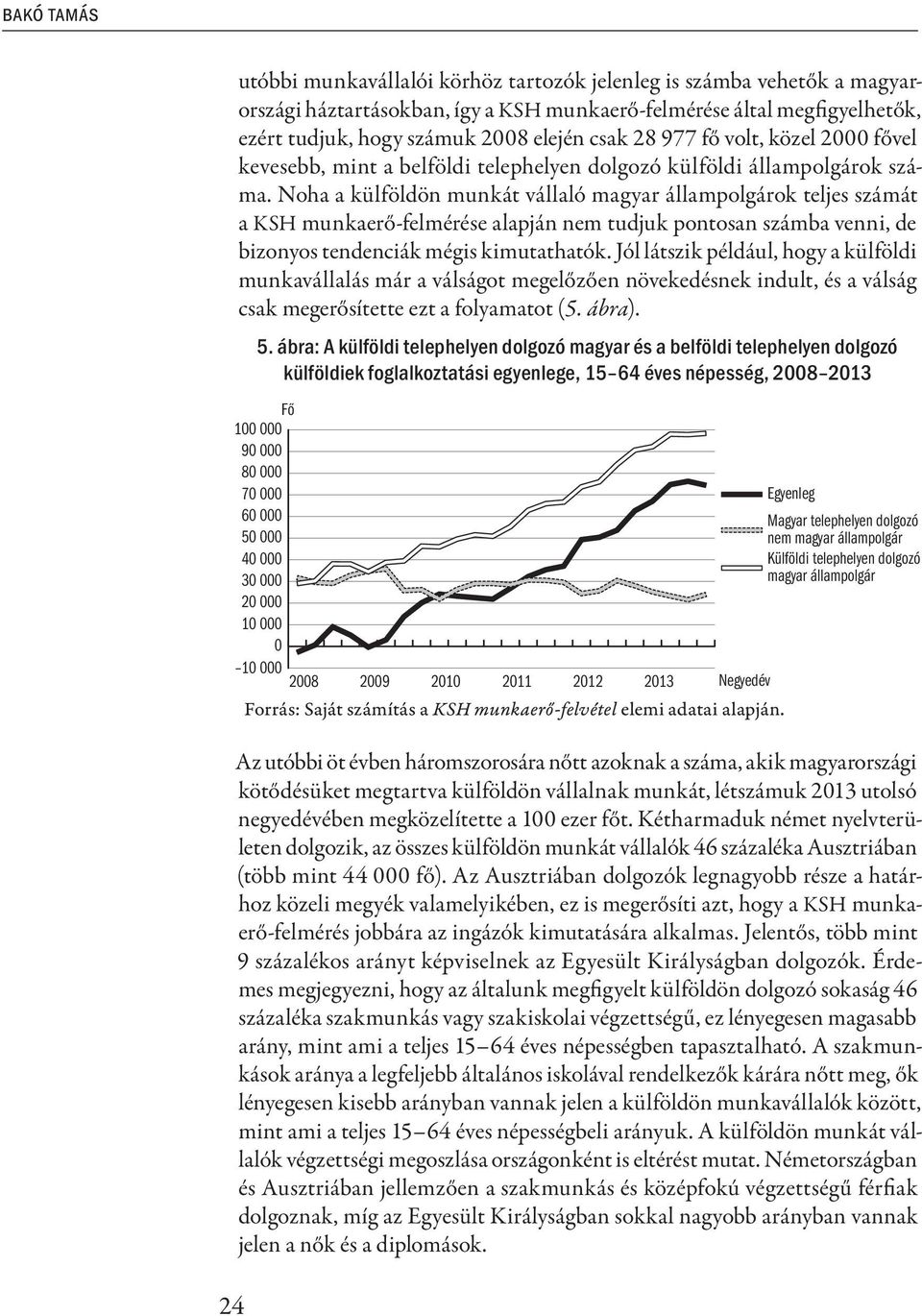 száma. Noha a külföldön munkát vállaló magyar állampolgárok teljes számát a KSH munkaerő-felmérése alapján nem tudjuk pontosan számba venni, de bizonyos tendenciák mégis kimutathatók.