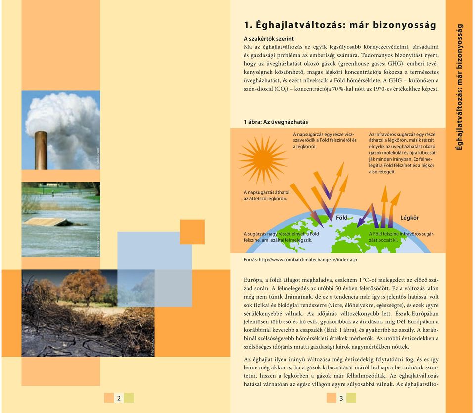 növekszik a Föld hőmérséklete. A GHG különösen a szén-dioxid (CO2) koncentrációja 70 %-kal nőtt az 1970-es értékekhez képest.