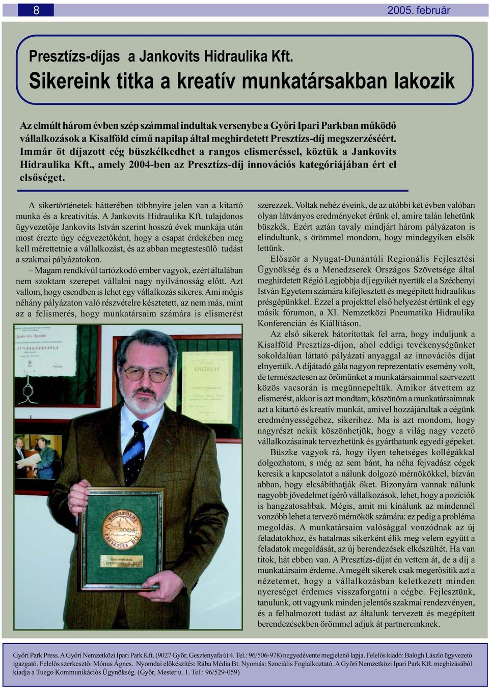 Presztízs-díj megszerzéséért. Immár öt díjazott cég büszkélkedhet a rangos elismeréssel, köztük a Jankovits Hidraulika Kft., amely 2004-ben az Presztízs-díj innovációs kategóriájában ért el elsõséget.