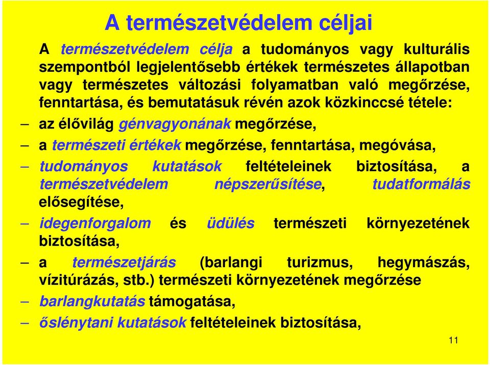 megóvása, tudományos kutatások feltételeinek biztosítása, a természetvédelem népszerűsítése, tudatformálás elősegítése, idegenforgalom és üdülés természeti környezetének