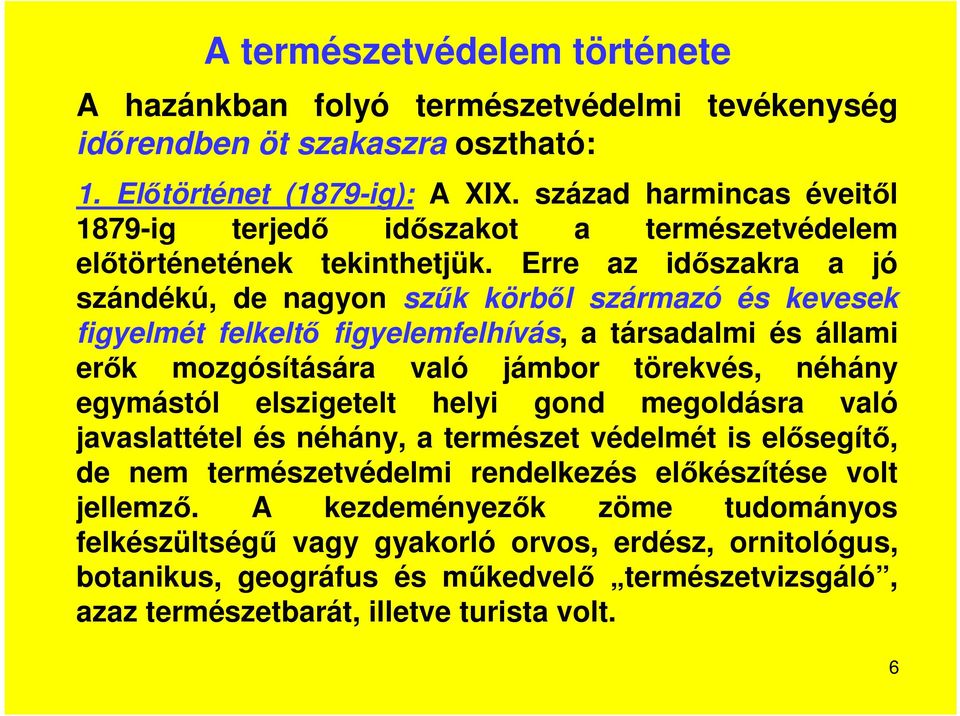 Erre az időszakra a jó szándékú, de nagyon szűk körből származó és kevesek figyelmét felkeltő figyelemfelhívás, a társadalmi és állami erők mozgósítására való jámbor törekvés, néhány egymástól