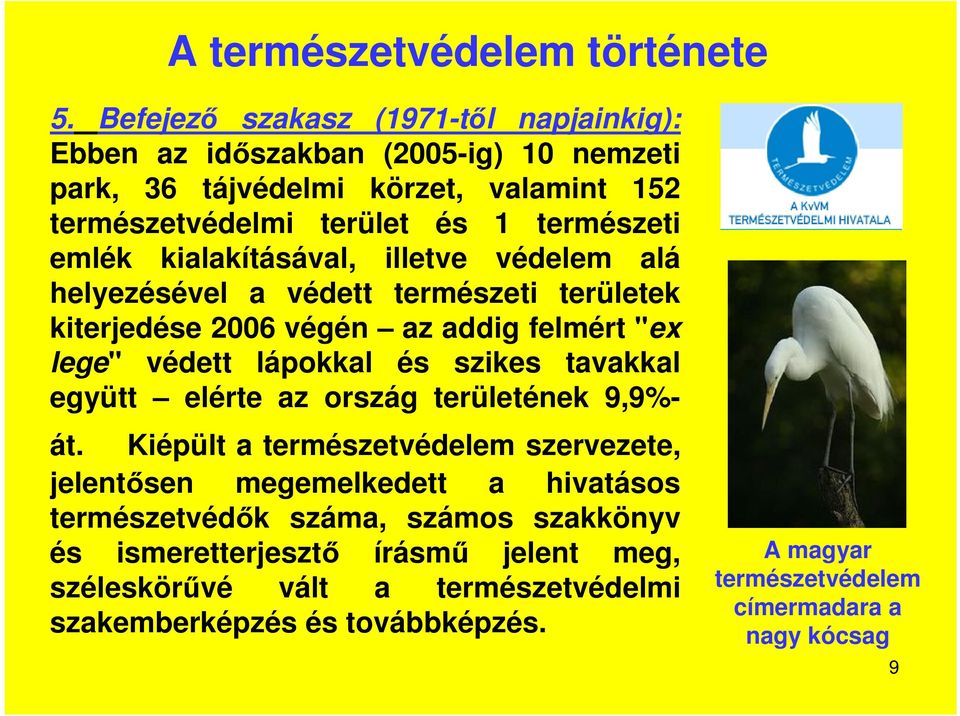 kialakításával, illetve védelem alá helyezésével a védett természeti területek kiterjedése 2006 végén az addig felmért "ex lege" védett lápokkal és szikes tavakkal együtt