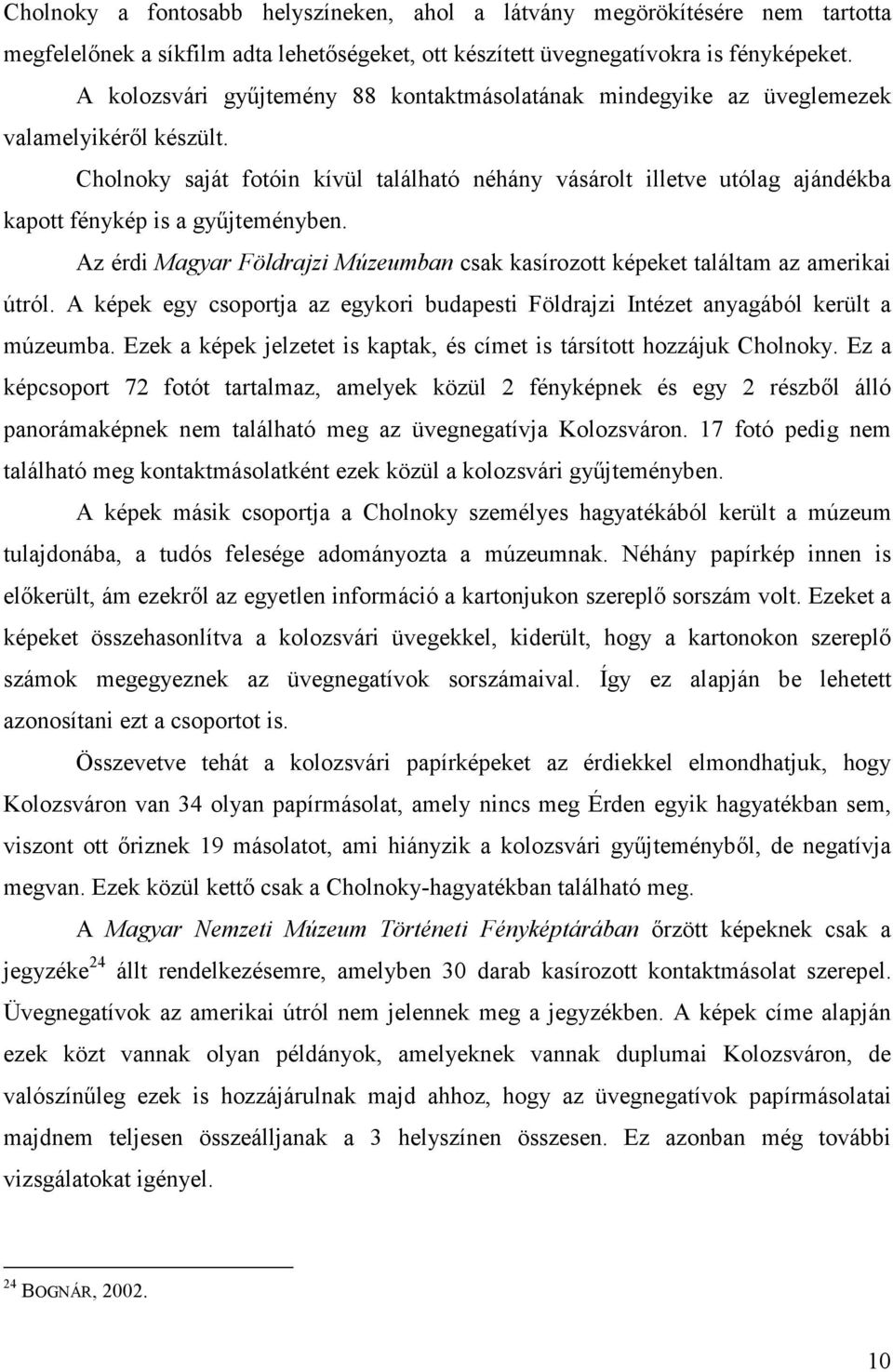 Cholnoky saját fotóin kívül található néhány vásárolt illetve utólag ajándékba kapott fénykép is a győjteményben. Az érdi Magyar Földrajzi Múzeumban csak kasírozott képeket találtam az amerikai útról.