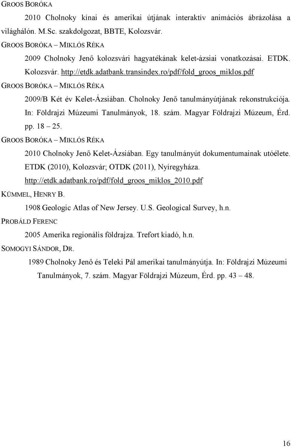 pdf GROOS BORÓKA MIKLÓS RÉKA 2009/B Két év Kelet-Ázsiában. Cholnoky Jenı tanulmányútjának rekonstrukciója. In: Földrajzi Múzeumi Tanulmányok, 18. szám. Magyar Földrajzi Múzeum, Érd. pp. 18 25.