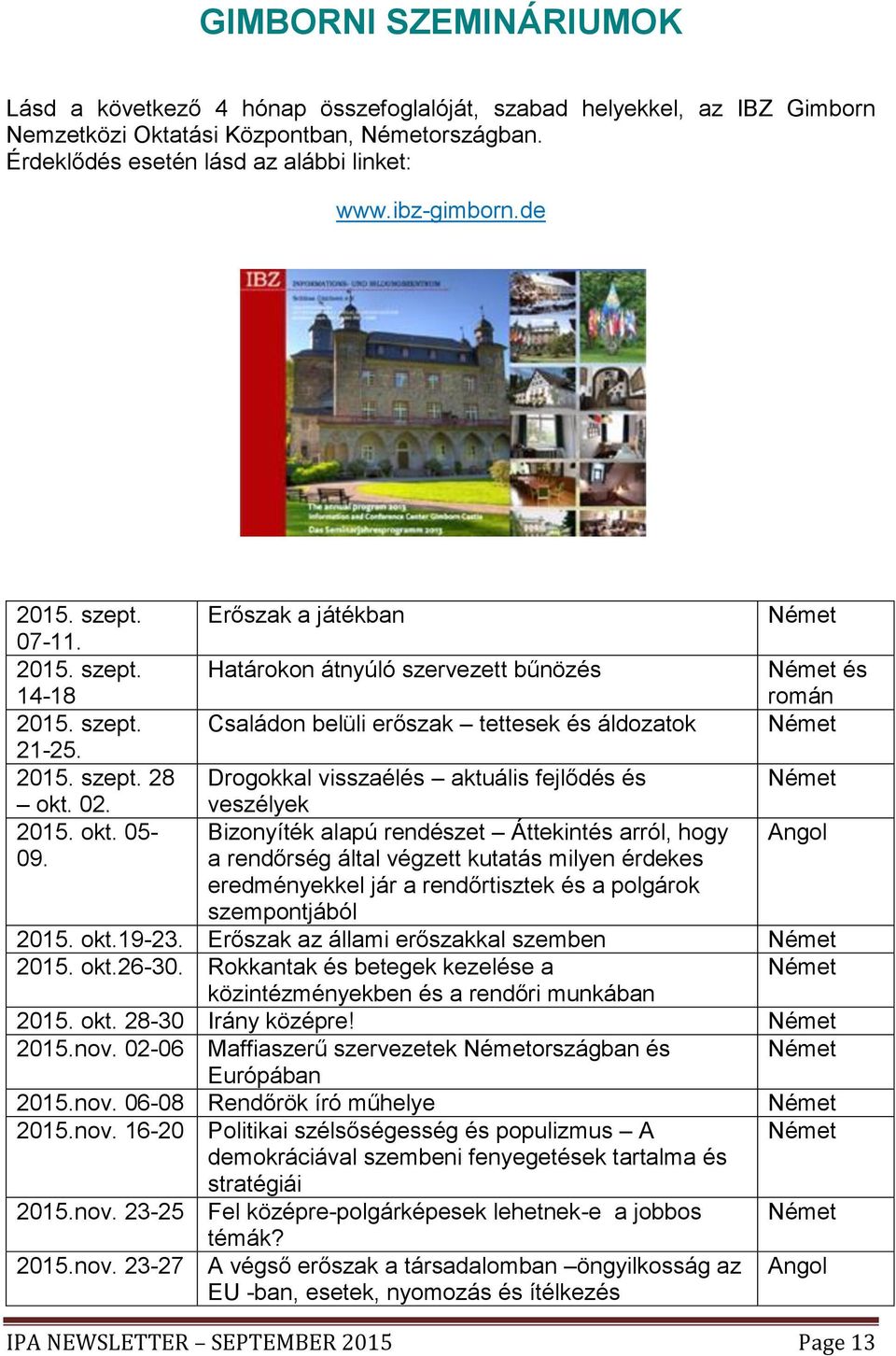 2015. szept. 28 Drogokkal visszaélés aktuális fejlődés és Német okt. 02. veszélyek 2015. okt. 05- Bizonyíték alapú rendészet Áttekintés arról, hogy Angol 09.