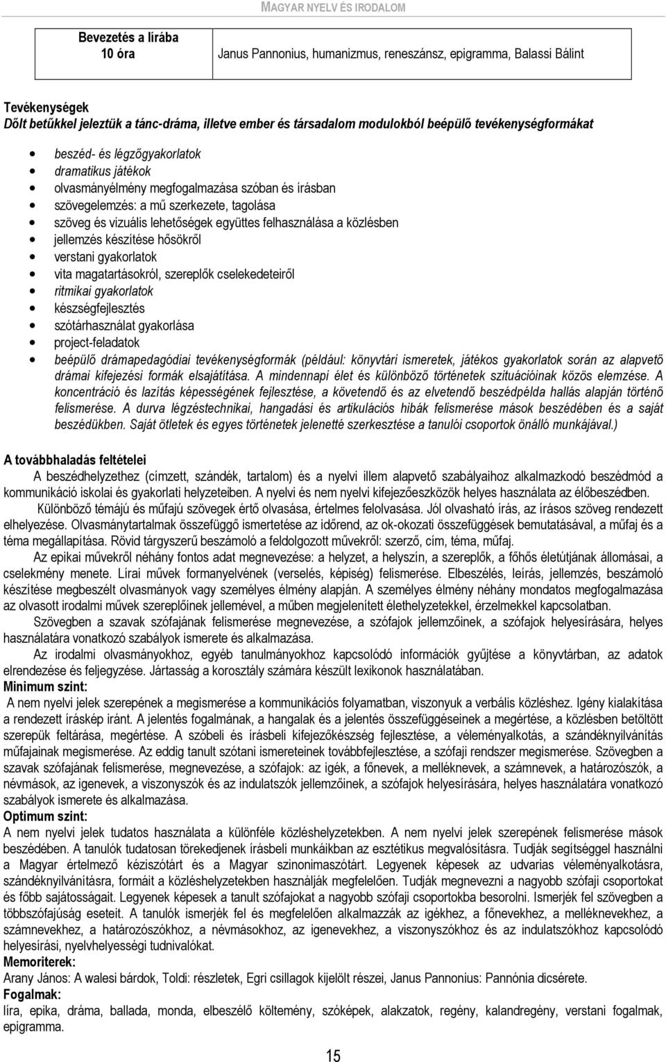 lehetőségek együttes felhasználása a közlésben jellemzés készítése hősökről verstani gyakorlatok vita magatartásokról, szereplők cselekedeteiről ritmikai gyakorlatok készségfejlesztés szótárhasználat