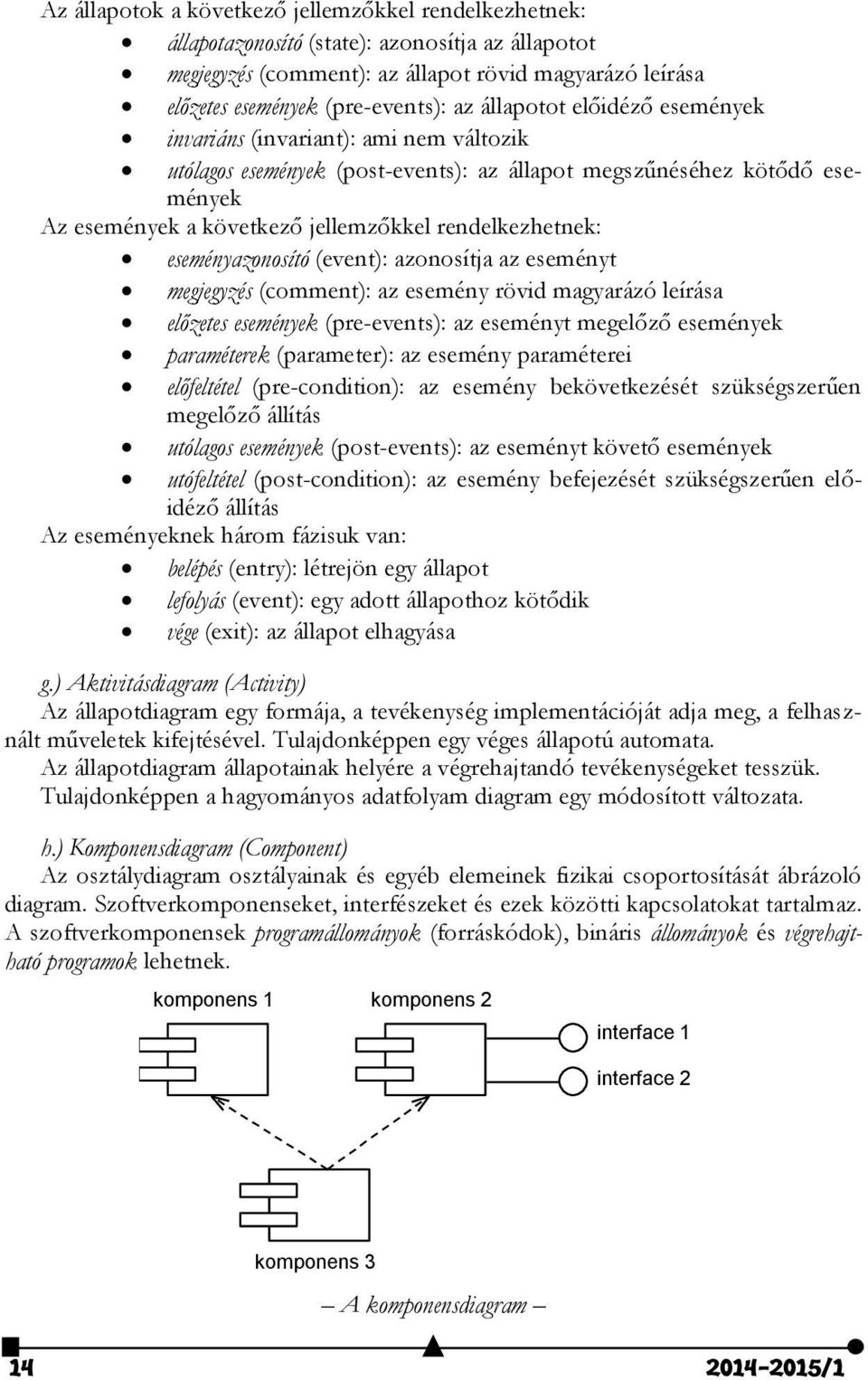 eseményazonosító (event): azonosítja az eseményt megjegyzés (comment): az esemény rövid magyarázó leírása előzetes események (pre-events): az eseményt megelőző események paraméterek (parameter): az