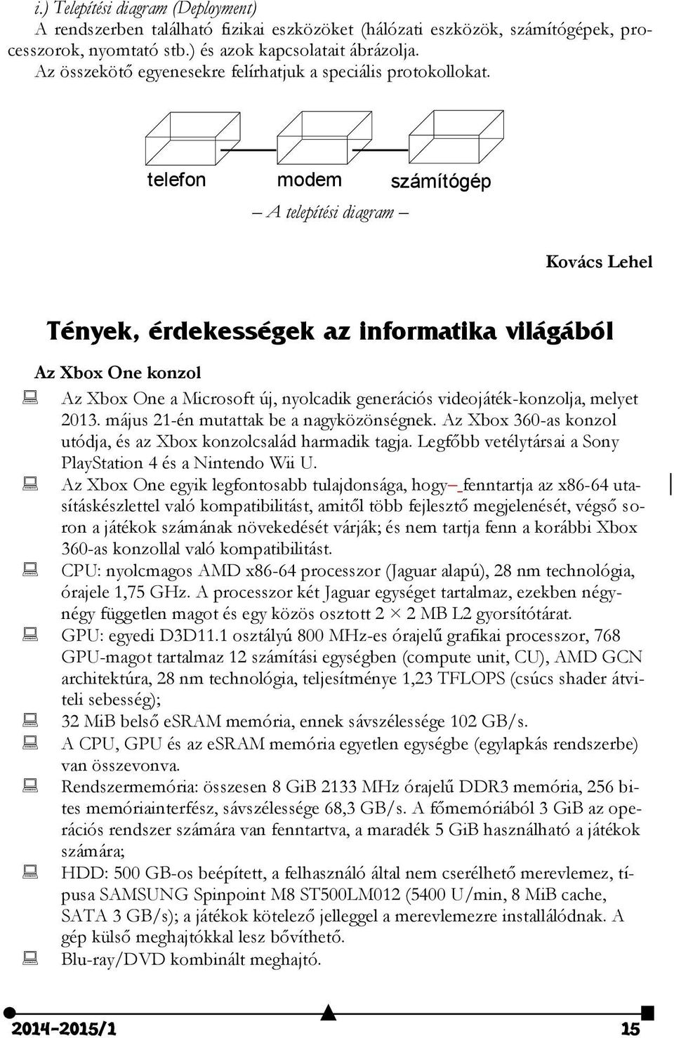 telefon modem számítógép A telepítési diagram Kovács Lehel Tények, érdekességek az informatika világából Az Xbox One konzol Az Xbox One a Microsoft új, nyolcadik generációs videojáték-konzolja,