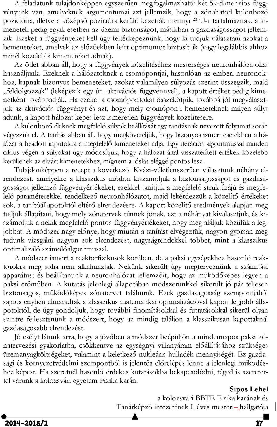 Ezeket a függvényeket kell úgy feltérképeznünk, hogy ki tudjuk választani azokat a bemeneteket, amelyek az előzőekben leírt optimumot biztosítják (vagy legalábbis ahhoz minél közelebbi kimeneteket