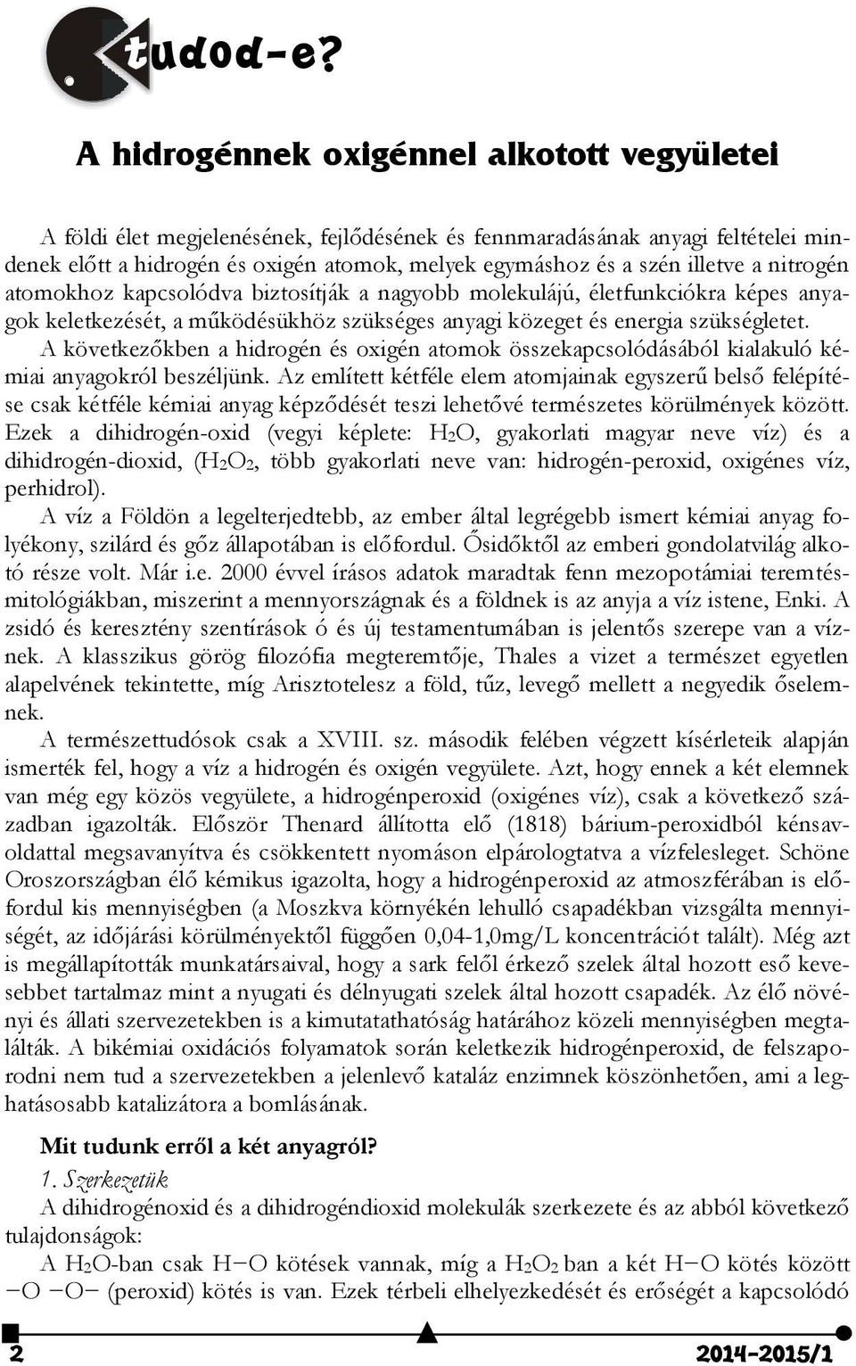 illetve a nitrogén atomokhoz kapcsolódva biztosítják a nagyobb molekulájú, életfunkciókra képes anyagok keletkezését, a működésükhöz szükséges anyagi közeget és energia szükségletet.