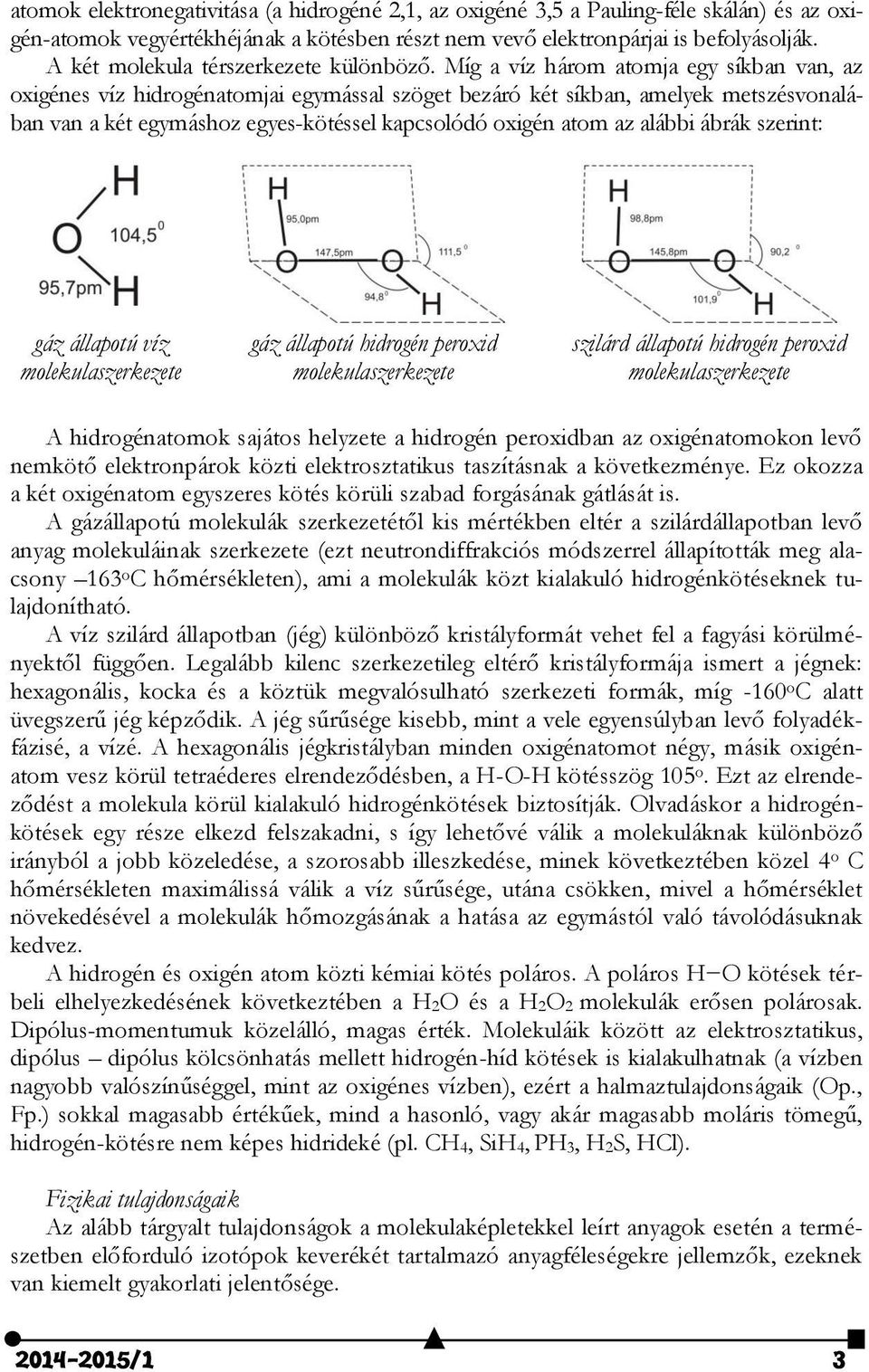 Míg a víz három atomja egy síkban van, az oxigénes víz hidrogénatomjai egymással szöget bezáró két síkban, amelyek metszésvonalában van a két egymáshoz egyes-kötéssel kapcsolódó oxigén atom az alábbi