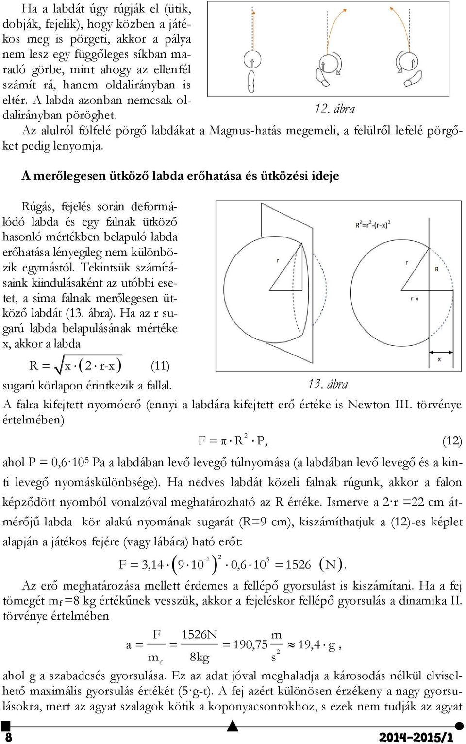 A merőlegesen ütköző labda erőhatása és ütközési ideje Rúgás, fejelés során deformálódó labda és egy falnak ütköző hasonló mértékben belapuló labda erőhatása lényegileg nem különbözik egymástól.