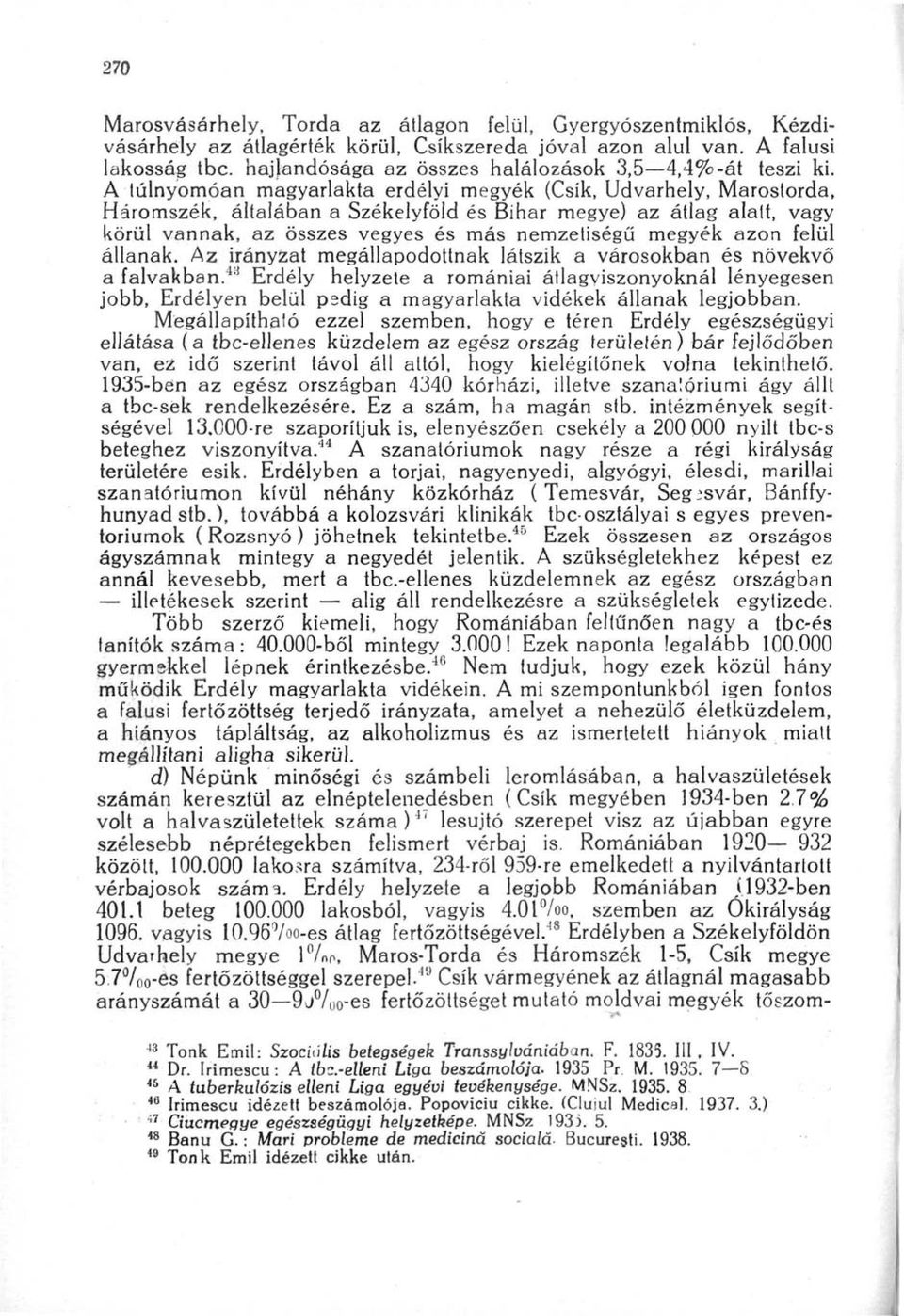 A túlnyomóan magyarlakta erdélyi megyék (Csík, Udvarhely, Marostorda, Háromszék, általában a Székelyföld és Bihar megye) az átlag alalt, vagy körül vannak, az összes vegyes és más nemzetiségű megyék