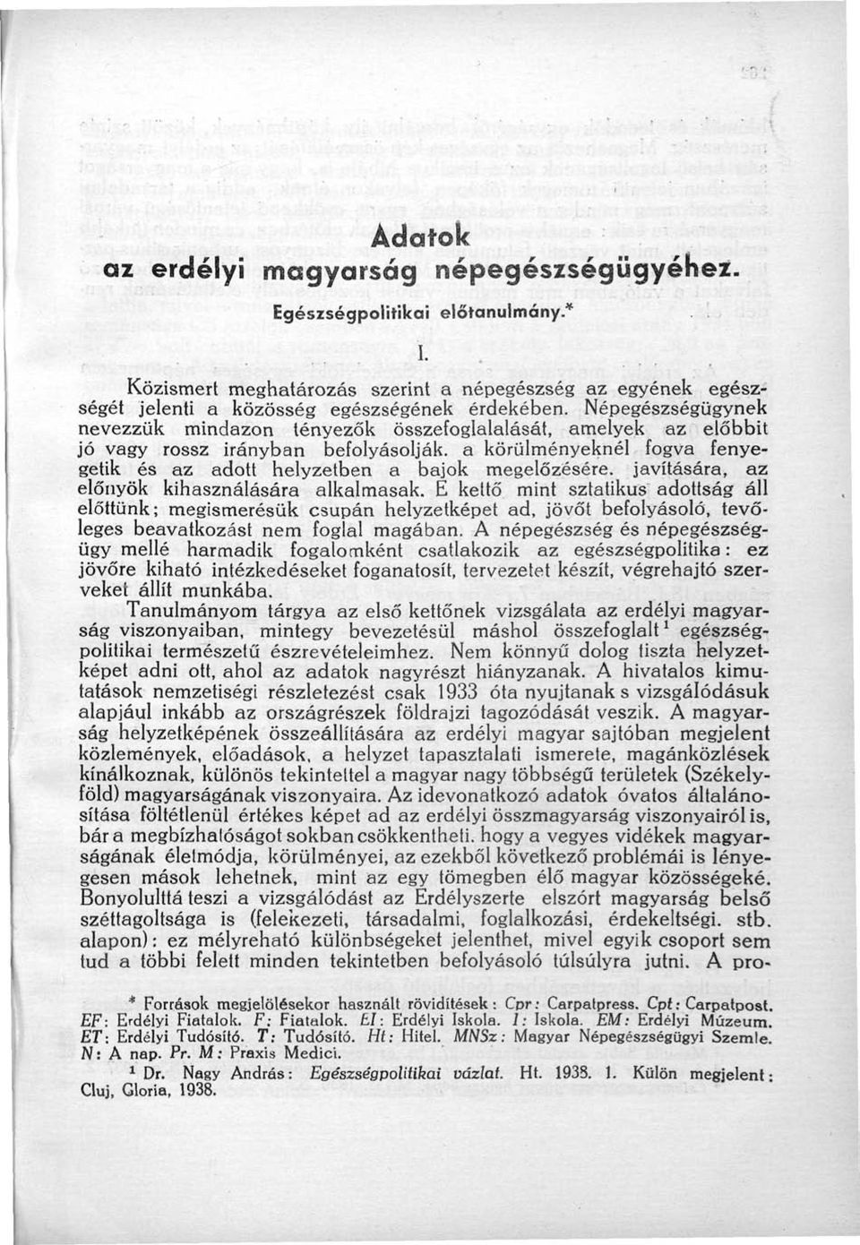 javítására, az előnyök kihasználására alkalmasak. E kettő mint sztatikus adottság áll előttünk; megismerésük csupán helyzetképet ad, jövőt befolyásoló, tevőleges beavatkozást nem foglal magában.