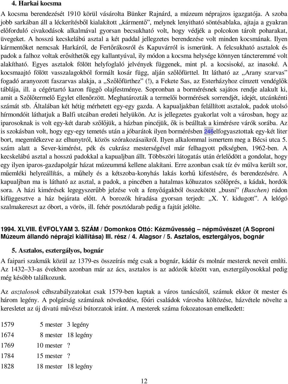 tárolt poharakat, üvegeket. A hosszú kecskelábú asztal a két paddal jellegzetes berendezése volt minden kocsmának. Ilyen kármentıket nemcsak Harkáról, de Fertırákosról és Kapuvárról is ismerünk.