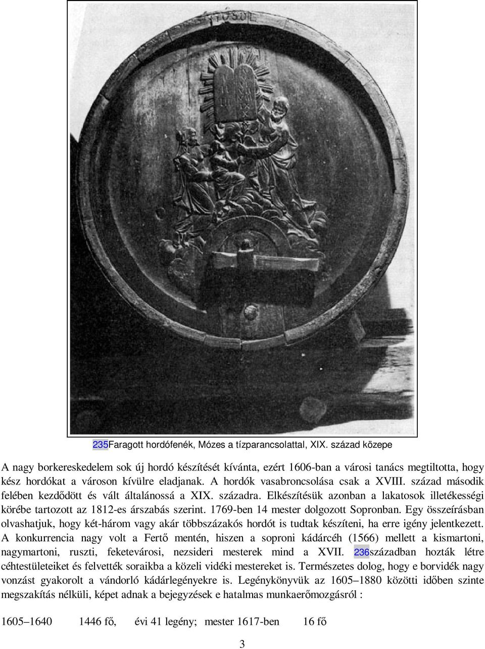 század második felében kezdıdött és vált általánossá a XIX. századra. Elkészítésük azonban a lakatosok illetékességi körébe tartozott az 1812-es árszabás szerint.