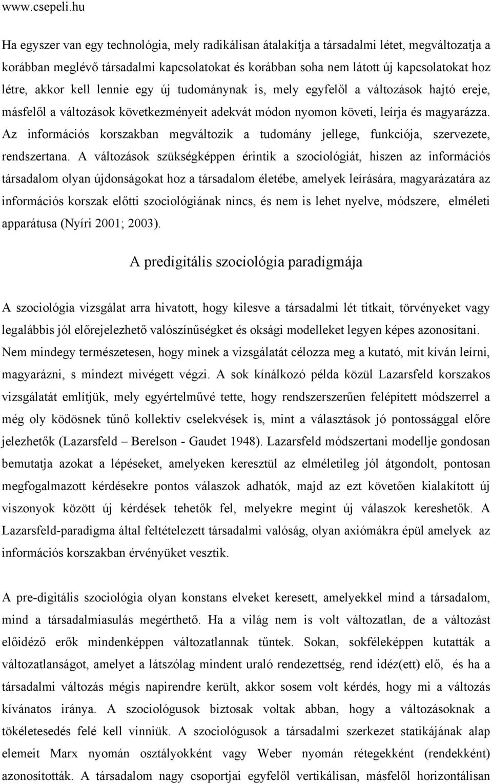 Az információs korszakban megváltozik a tudomány jellege, funkciója, szervezete, rendszertana.