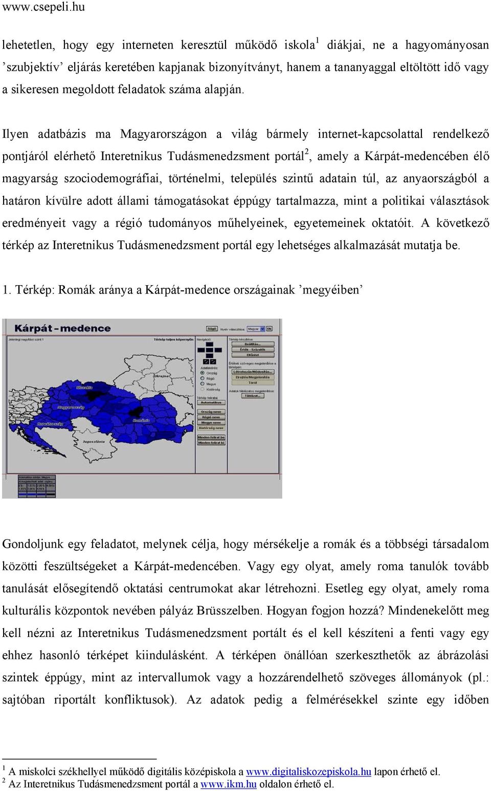 Ilyen adatbázis ma Magyarországon a világ bármely internet-kapcsolattal rendelkező pontjáról elérhető Interetnikus Tudásmenedzsment portál 2, amely a Kárpát-medencében élő magyarság