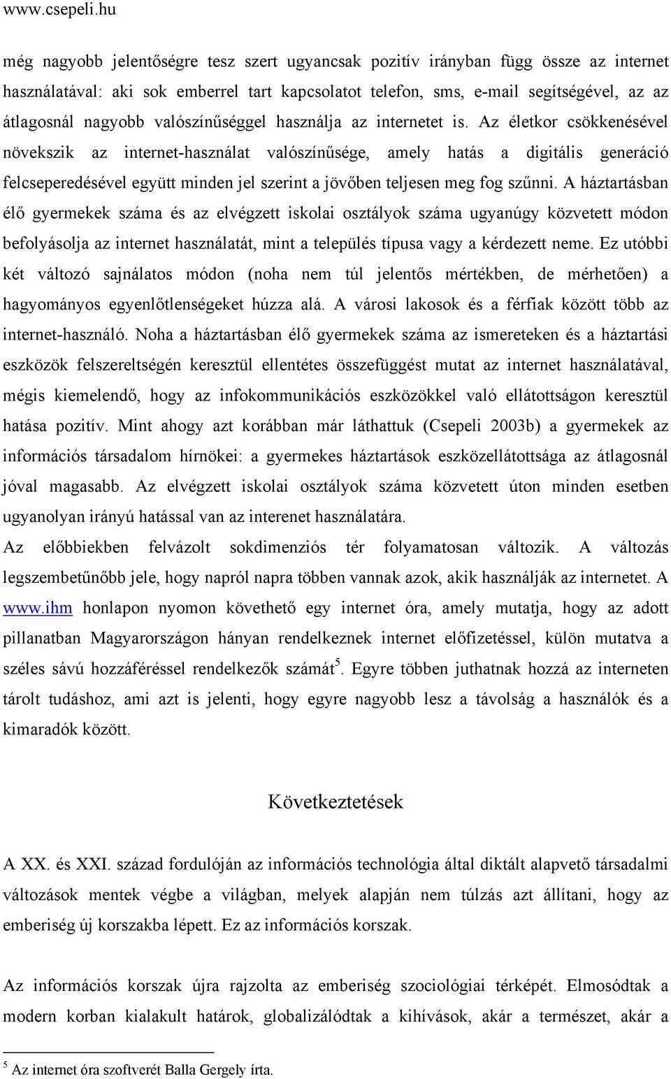 Az életkor csökkenésével növekszik az internet-használat valószínűsége, amely hatás a digitális generáció felcseperedésével együtt minden jel szerint a jövőben teljesen meg fog szűnni.