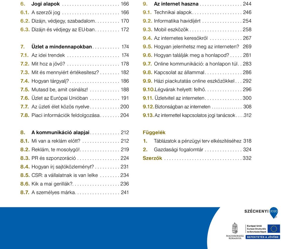 ...204 9. Az internet haszna...244 9.1. Technikai alapok....246 9.2. Informatika havidíjért...254 9.3. Mobil eszközök...258 9.4. Az internetes keresőkről...267 9.5. Hogyan jelenhetsz meg az interneten?