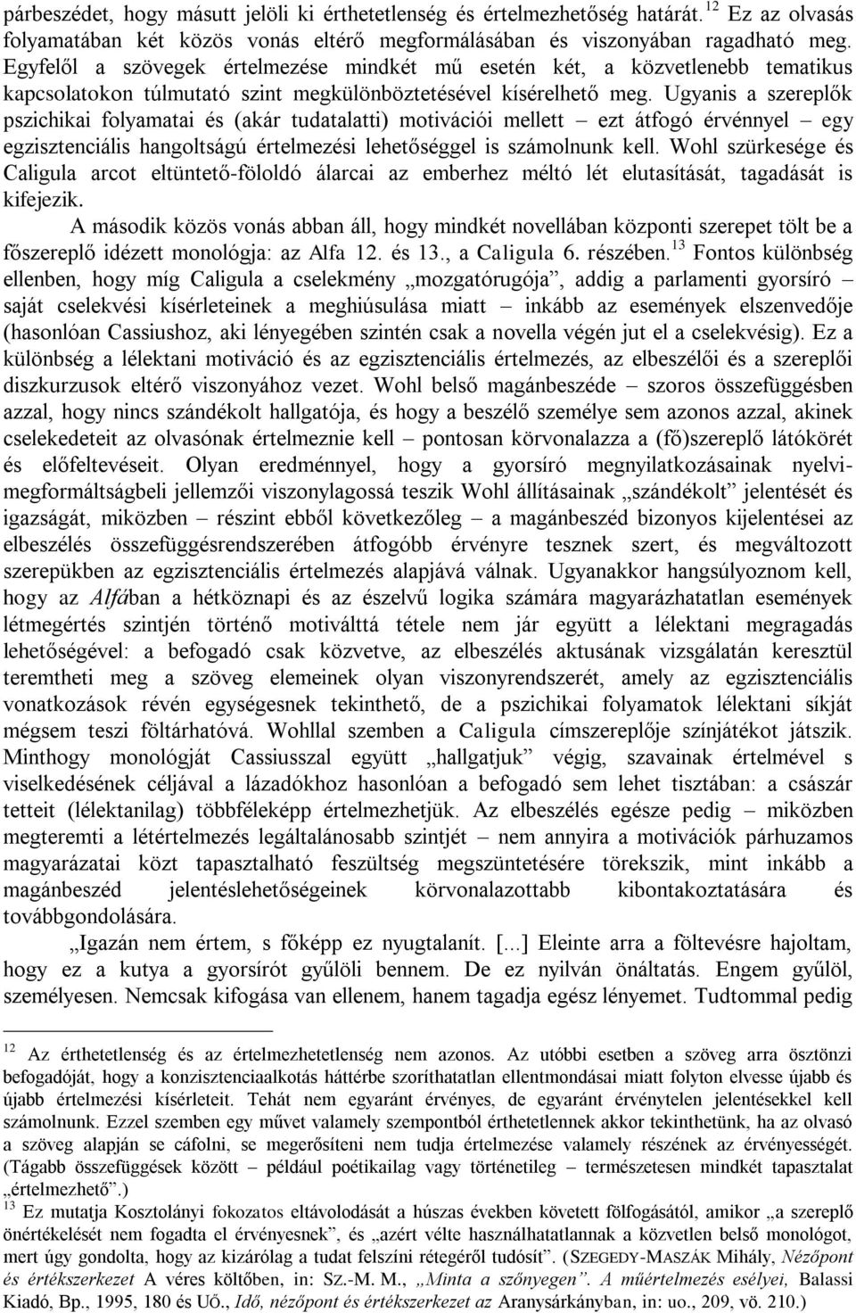 Ugyanis a szereplők pszichikai folyamatai és (akár tudatalatti) motivációi mellett ezt átfogó érvénnyel egy egzisztenciális hangoltságú értelmezési lehetőséggel is számolnunk kell.