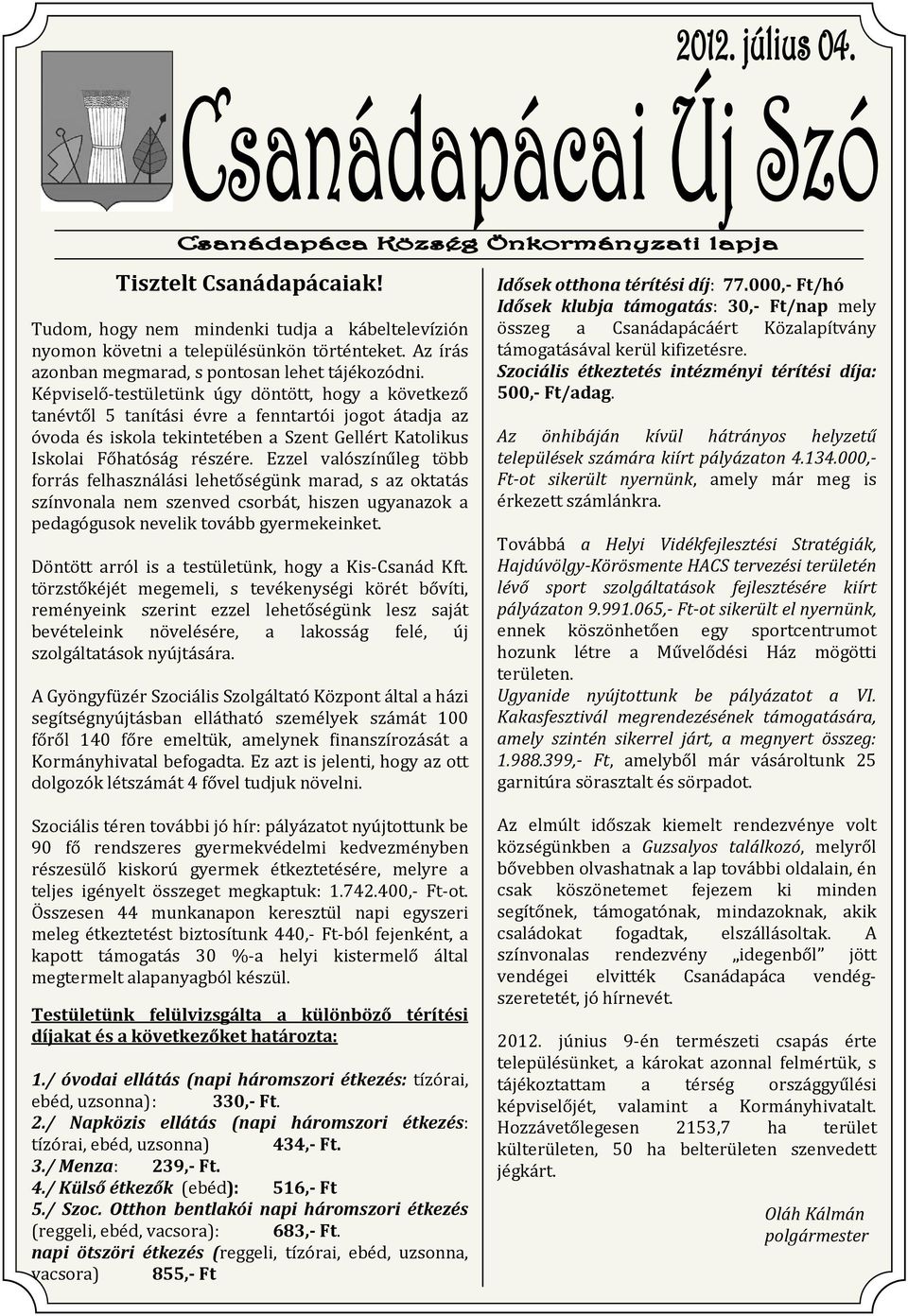 Ezzel valószínűleg több forrás felhasználási lehetőségünk marad, s az oktatás színvonala nem szenved csorbát, hiszen ugyanazok a pedagógusok nevelik tovább gyermekeinket.