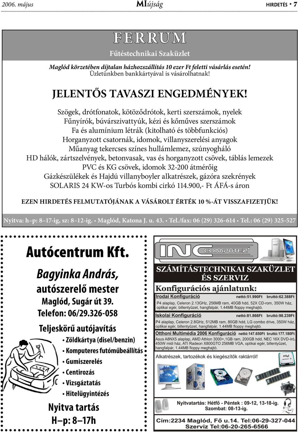 Szögek, drótfonatok, kötöződrótok, kerti szerszámok, nyelek Fűnyírók, búvárszivattyúk, kézi és kőműves szerszámok Fa és alumínium létrák (kitolható és többfunkciós) Horganyzott csatornák, idomok,