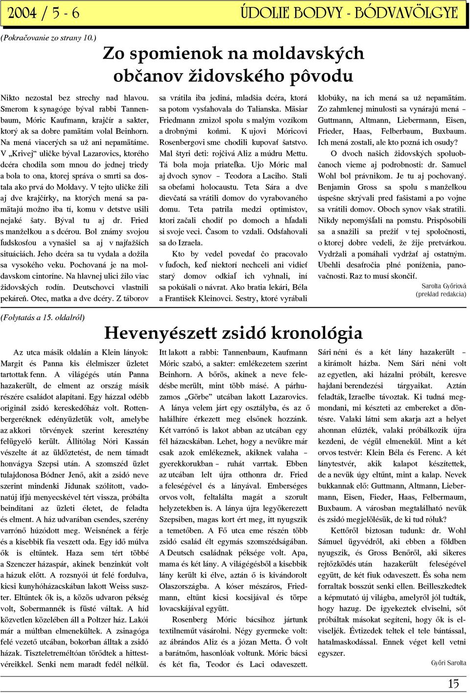 V Krivej uličke býval Lazarovics, ktorého dcéra chodila som mnou do jednej triedy a bola to ona, ktorej správa o smrti sa dostala ako prvá do Moldavy.